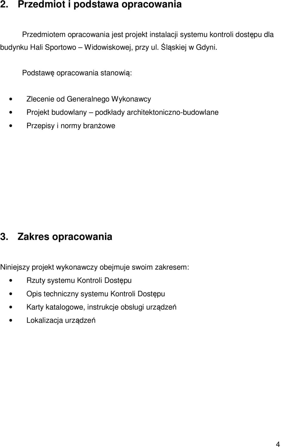 Podstawę opracowania stanowią: Zlecenie od Generalnego Wykonawcy Projekt budowlany podkłady architektoniczno-budowlane Przepisy i