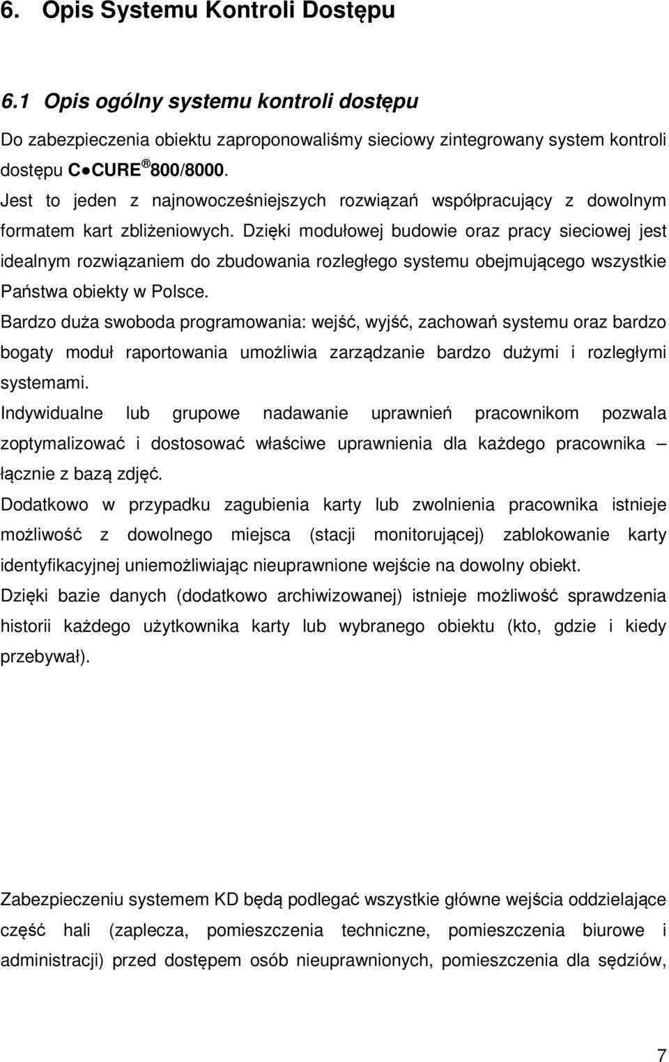 Dzięki modułowej budowie oraz pracy sieciowej jest idealnym rozwiązaniem do zbudowania rozległego systemu obejmującego wszystkie Państwa obiekty w Polsce.