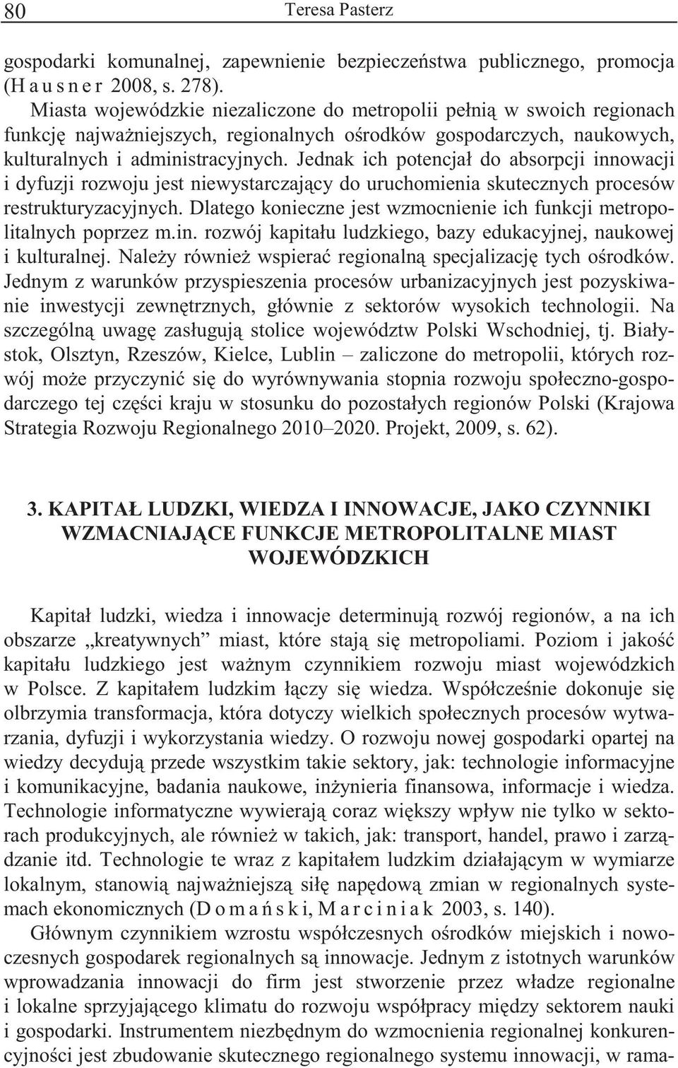 Jednk ich potencjł do sorpcji innowcji i dyfuzji rozwoju jest niewystrczj cy do uruchomieni skutecznych procesów restrukturyzcyjnych.