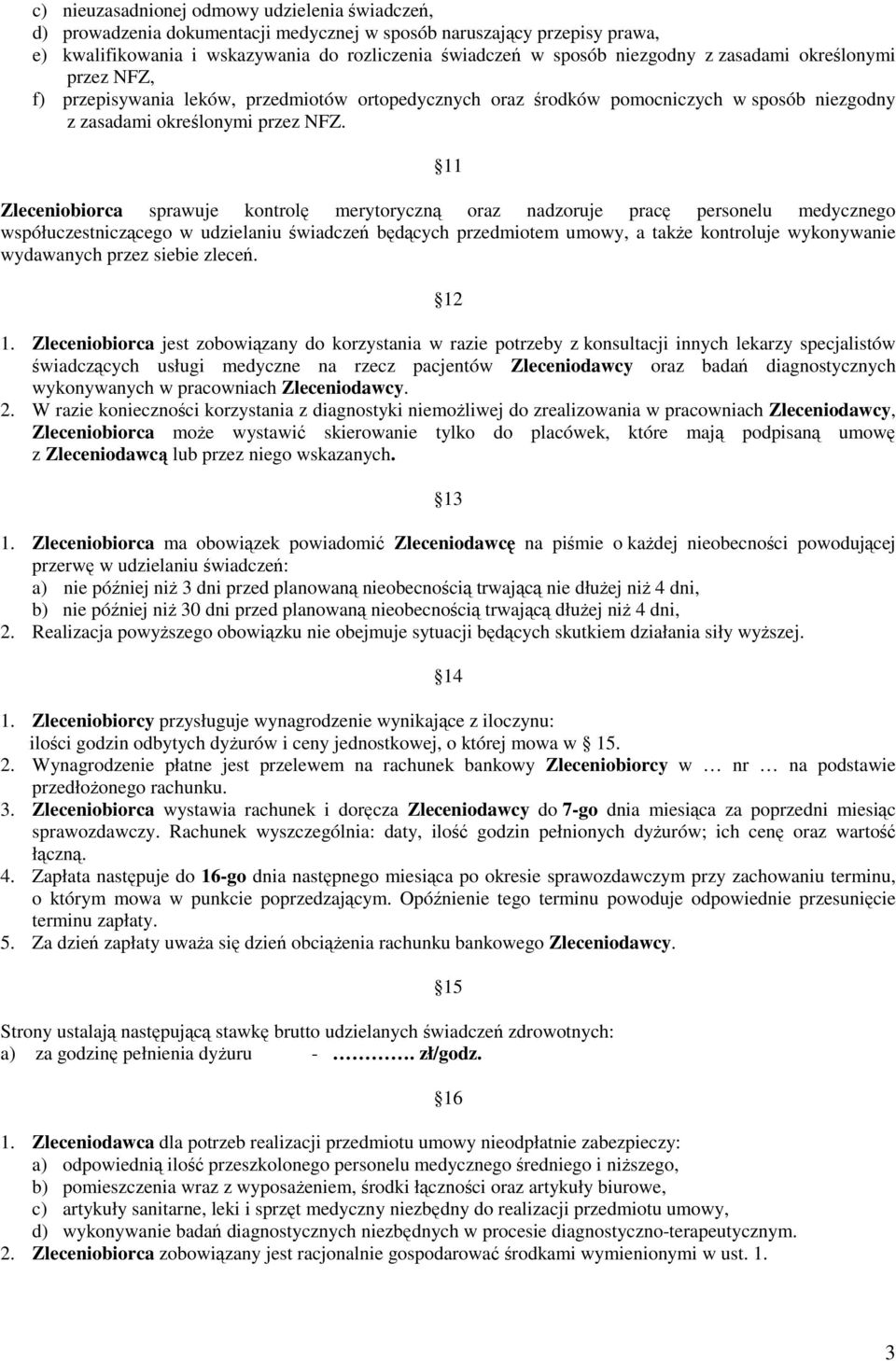 11 Zleceniobiorca sprawuje kontrolę merytoryczną oraz nadzoruje pracę personelu medycznego współuczestniczącego w udzielaniu świadczeń będących przedmiotem umowy, a takŝe kontroluje wykonywanie