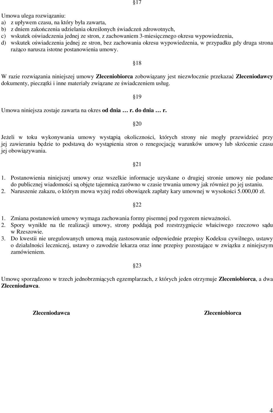 18 W razie rozwiązania niniejszej umowy Zleceniobiorca zobowiązany jest niezwłocznie przekazać Zleceniodawcy dokumenty, pieczątki i inne materiały związane ze świadczeniem usług.