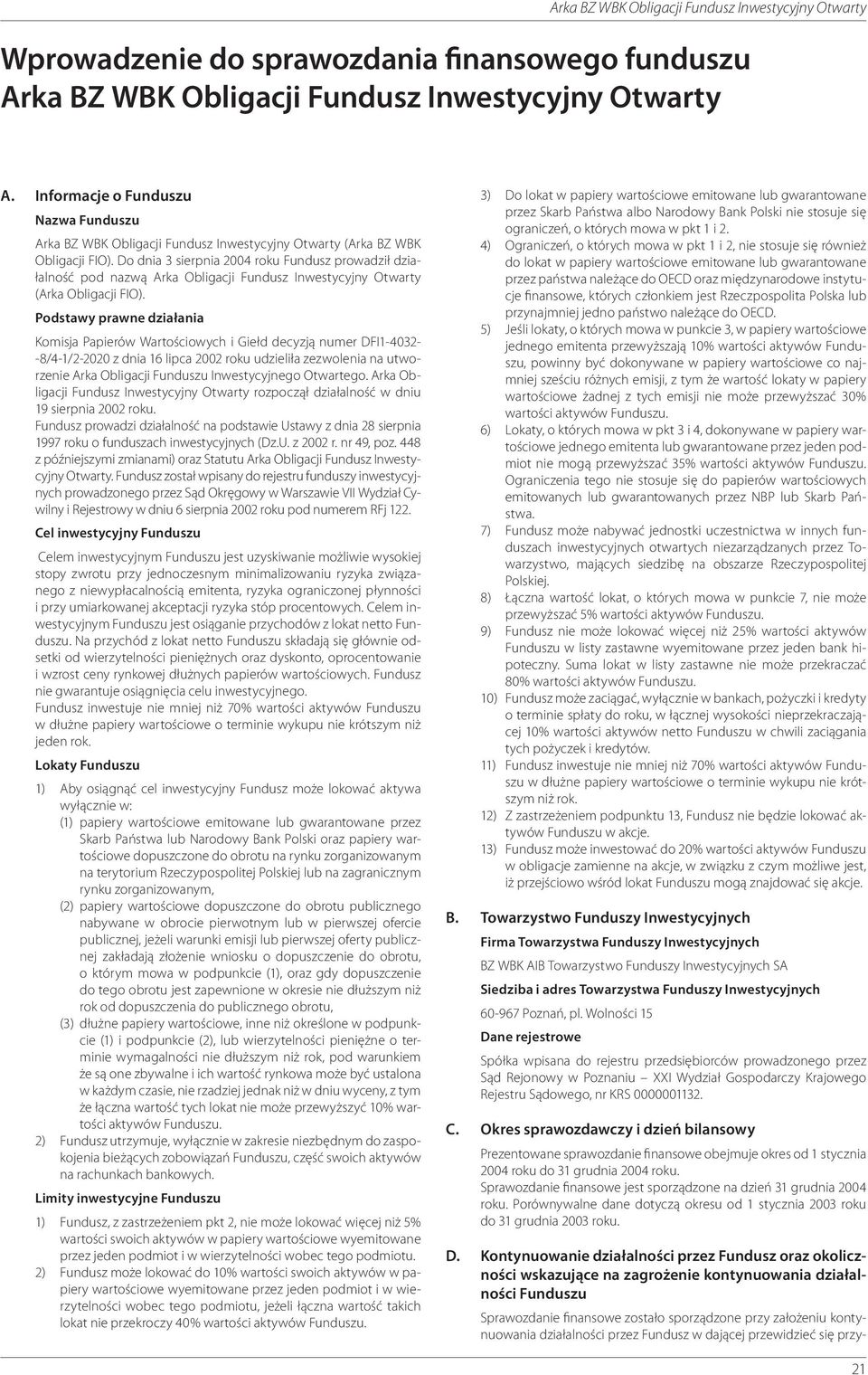 Do dnia 3 sierpnia 2004 roku Fundusz prowadził działalność pod nazwą Arka Obligacji Fundusz Inwestycyjny Otwarty (Arka Obligacji FIO).