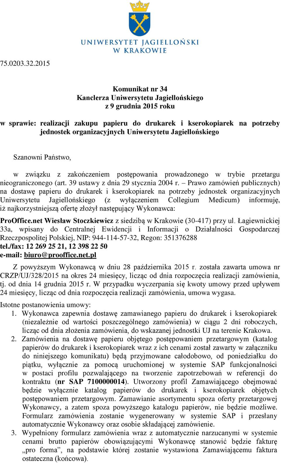 Jagiellońskiego Szanowni Państwo, w związku z zakończeniem postępowania prowadzonego w trybie przetargu nieograniczonego (art. 39 ustawy z dnia 29 stycznia 2004 r.