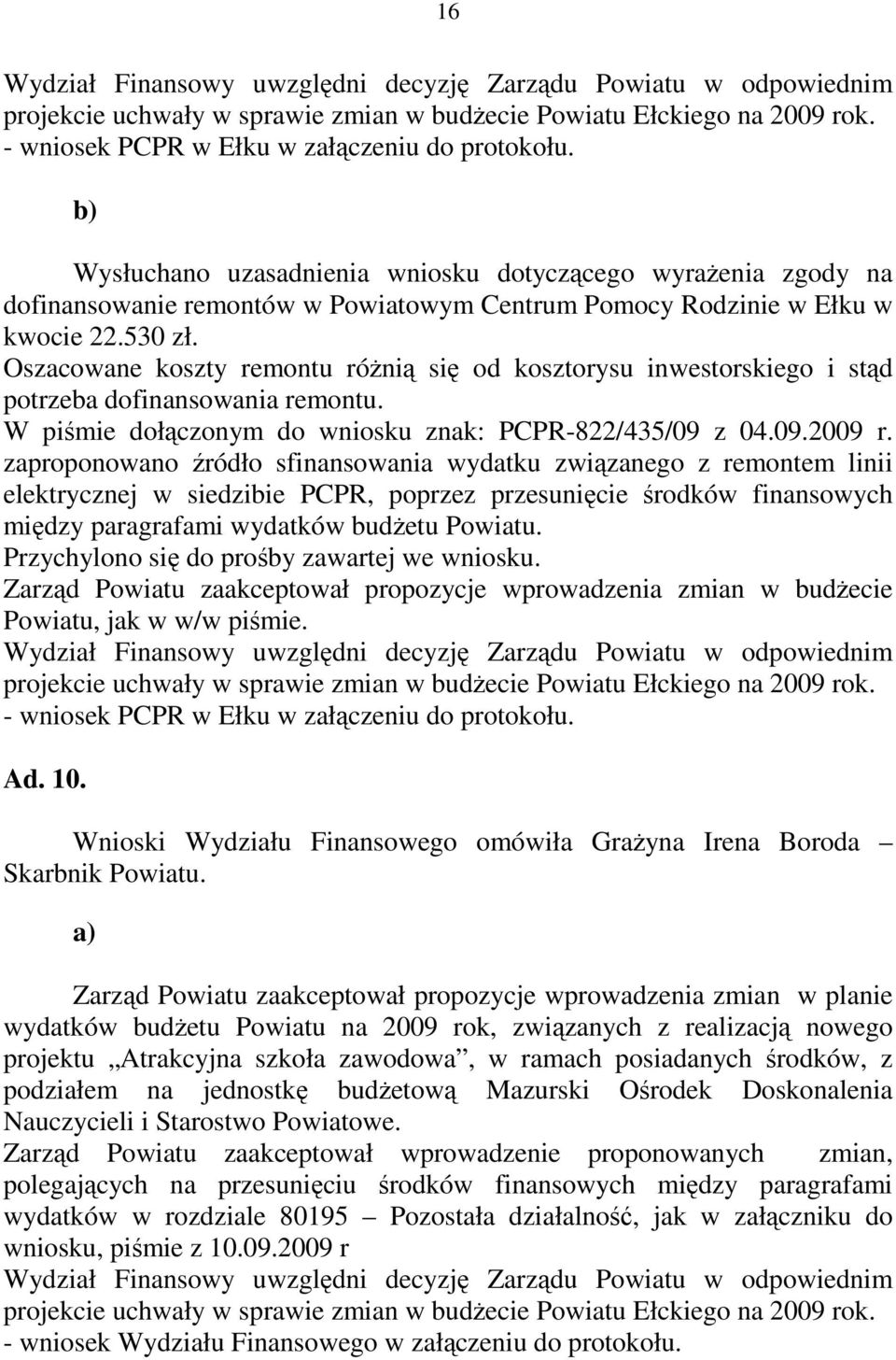 zaproponowano źródło sfinansowania wydatku związanego z remontem linii elektrycznej w siedzibie PCPR, poprzez przesunięcie środków finansowych między paragrafami wydatków budżetu Powiatu.
