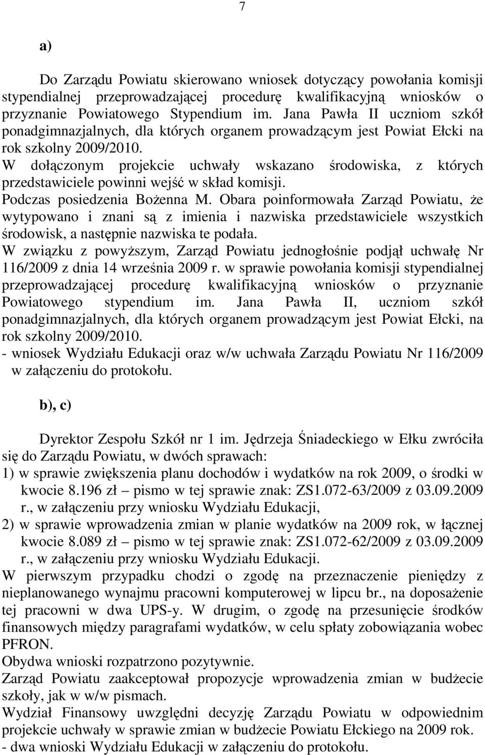 W dołączonym projekcie uchwały wskazano środowiska, z których przedstawiciele powinni wejść w skład komisji. Podczas posiedzenia Bożenna M.