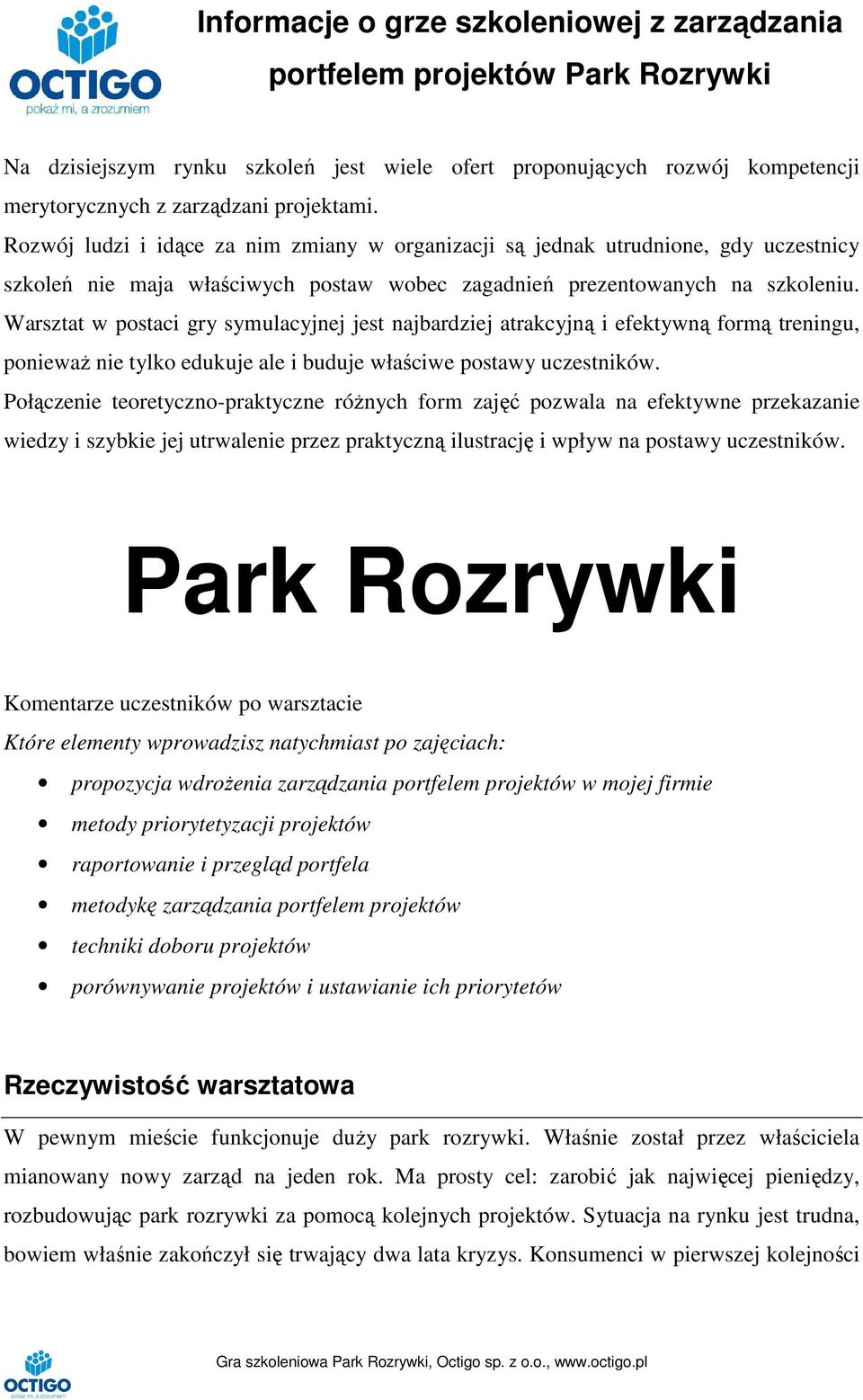 Warsztat w postaci gry symulacyjnej jest najbardziej atrakcyjną i efektywną formą treningu, ponieważ nie tylko edukuje ale i buduje właściwe postawy uczestników.