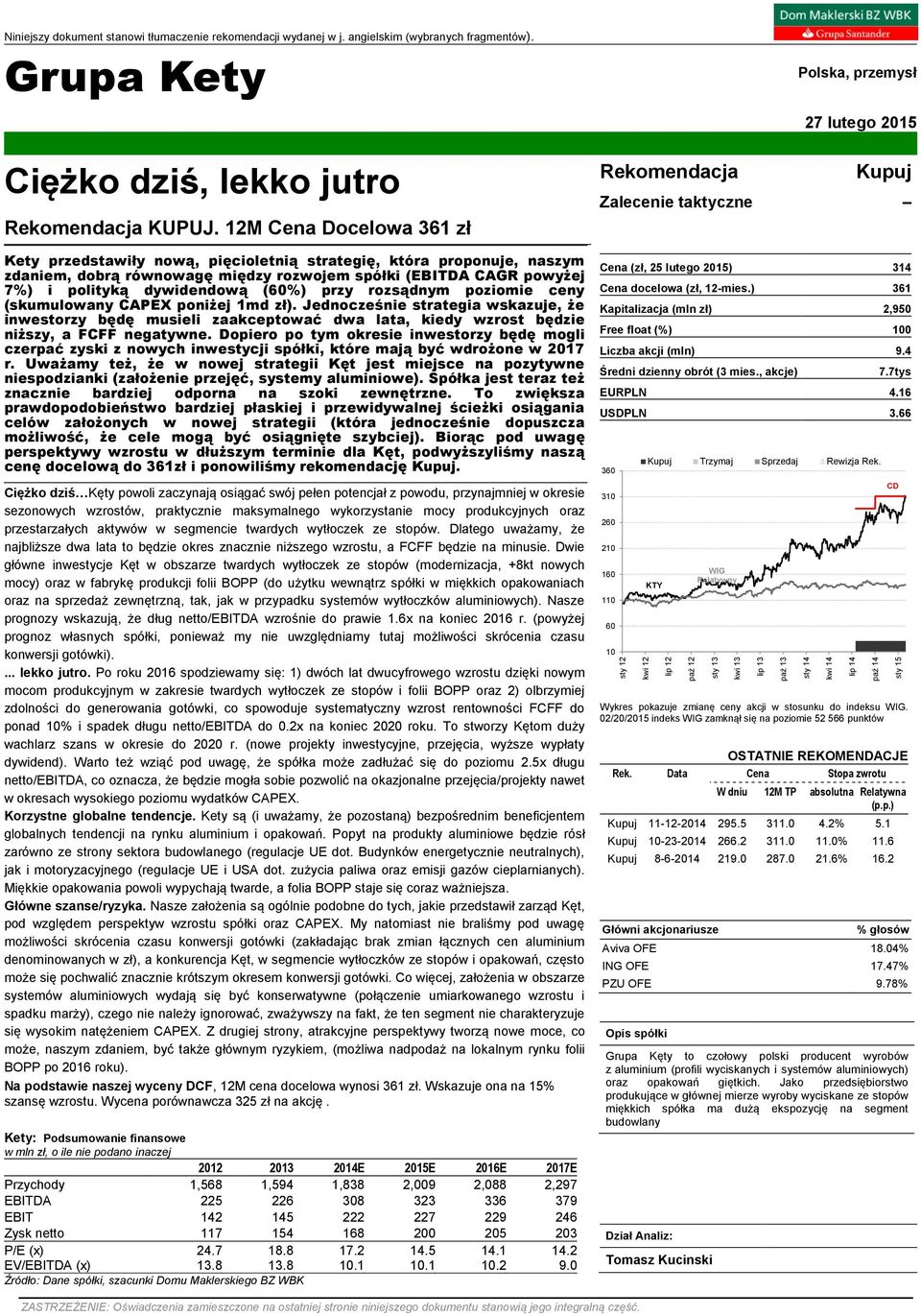 12M Cena Docelowa 361 zł Rekomendacja Zalecenie taktyczne Polska, przemysł 27 lutego 2015 Kupuj Kety przedstawiły nową, pięcioletnią strategię, która proponuje, naszym zdaniem, dobrą równowagę między