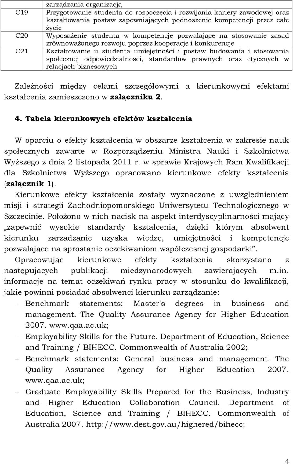 odpowiedzialności, standardów prawnych oraz etycznych w relacjach biznesowych Zależności między celami szczegółowymi a kierunkowymi efektami kształcenia zamieszczono w załączniku 2. 4.
