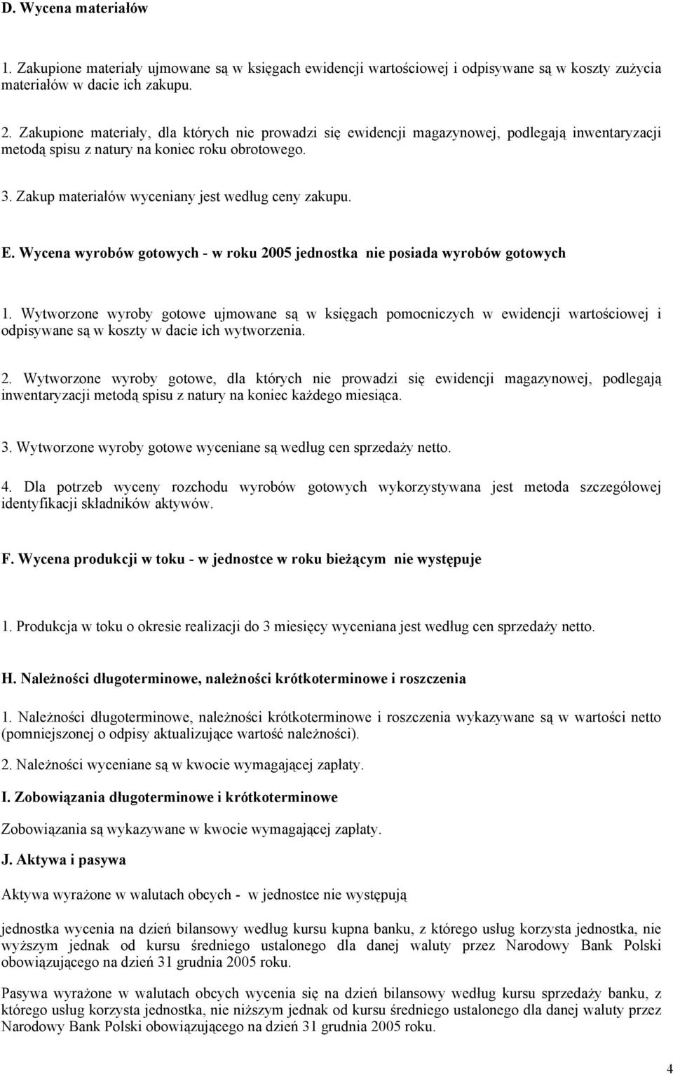 Zakup materiałów wyceniany jest według ceny zakupu. E. Wycena wyrobów gotowych - w roku 2005 jednostka nie posiada wyrobów gotowych 1.