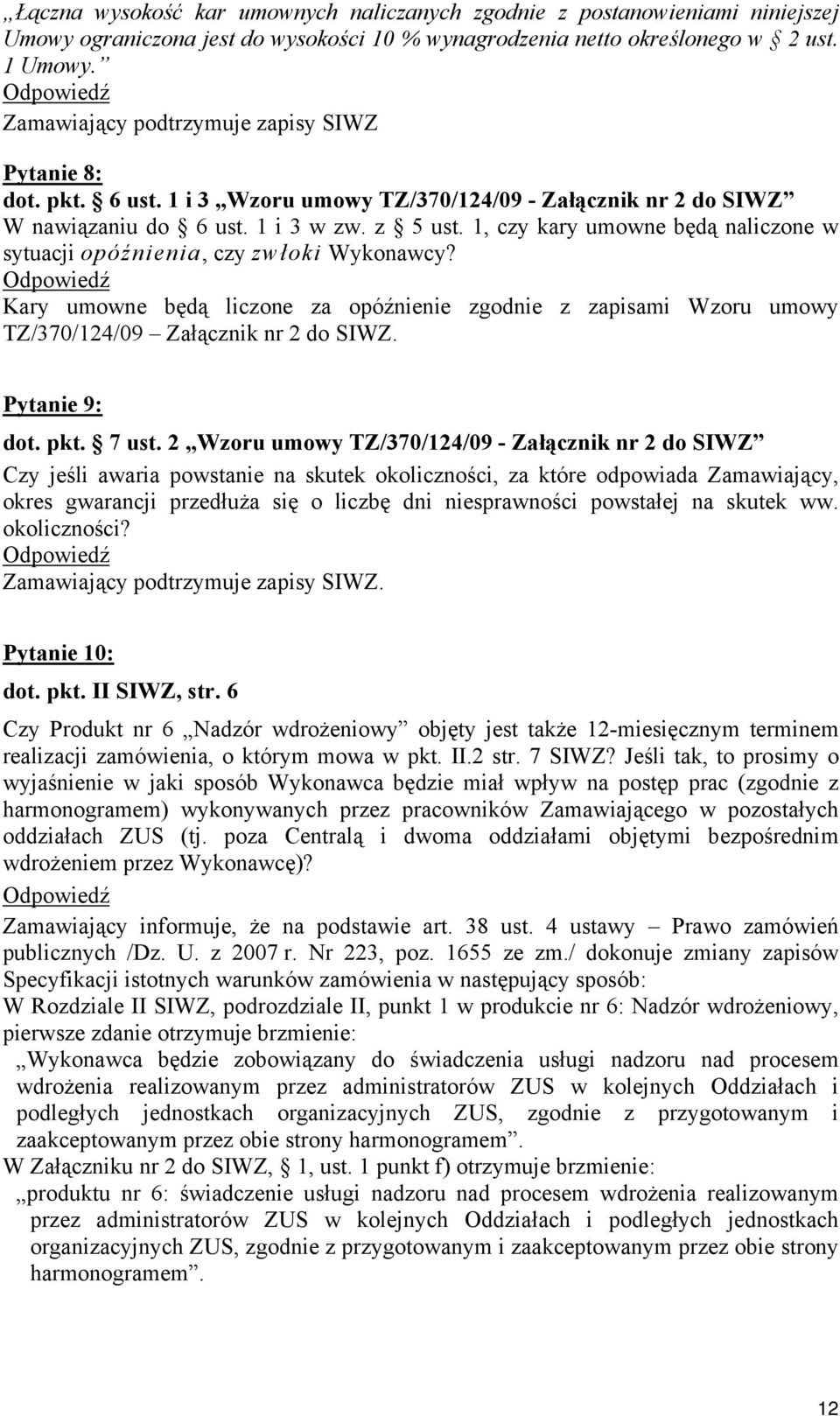 1, czy kary umowne będą naliczone w sytuacji opóźnienia, czy zwłoki Wykonawcy? Kary umowne będą liczone za opóźnienie zgodnie z zapisami Wzoru umowy TZ/370/124/09 Załącznik nr 2 do SIWZ.