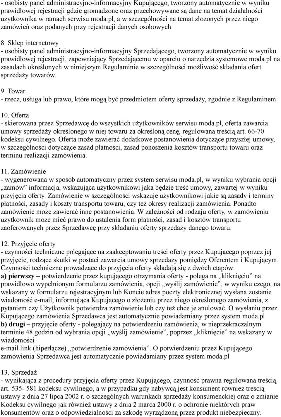 Sklep internetowy - osobisty panel administracyjno-informacyjny Sprzedającego, tworzony automatycznie w wyniku prawidłowej rejestracji, zapewniający Sprzedającemu w oparciu o narzędzia systemowe moda.