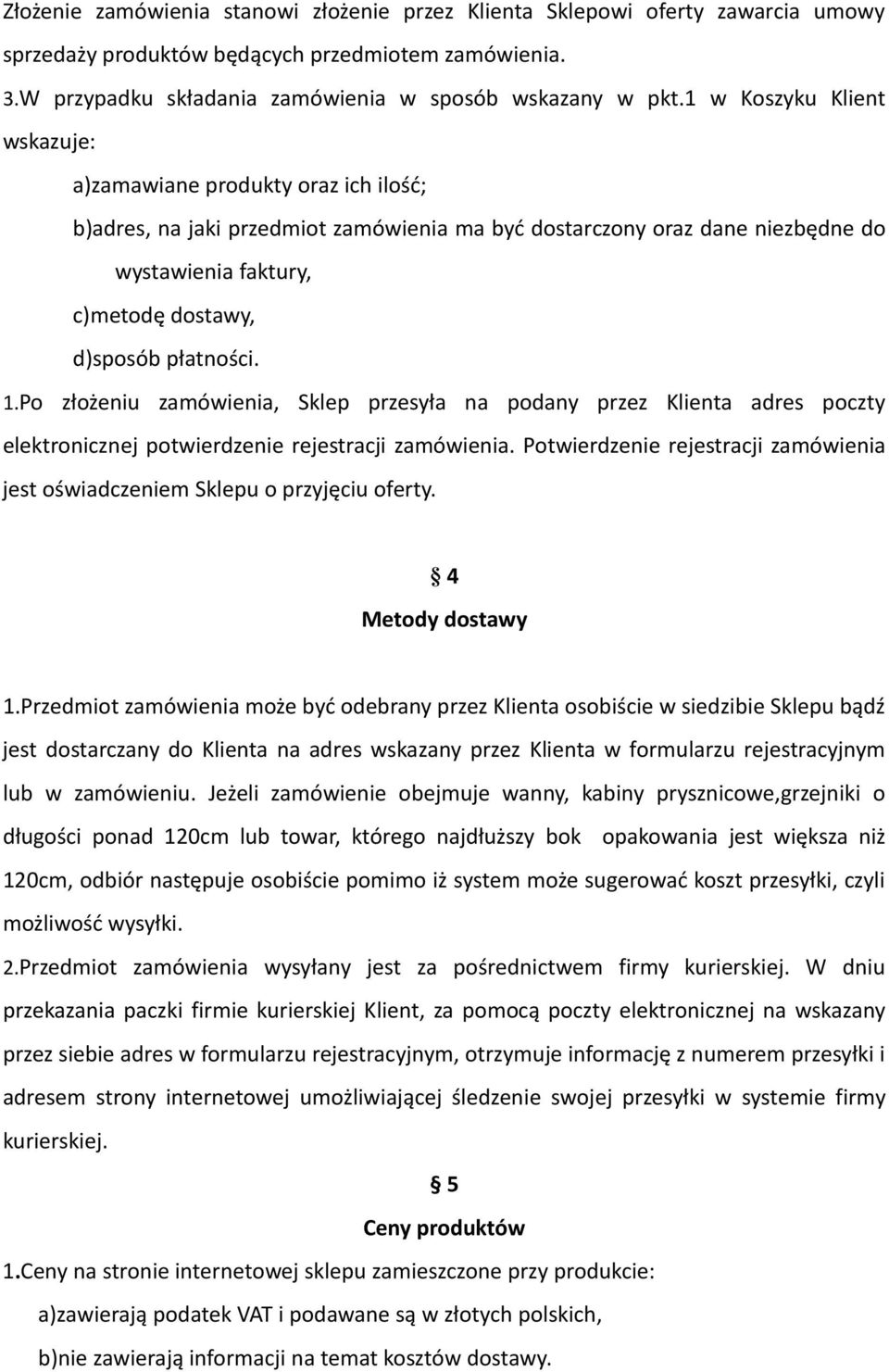 płatności. 1.Po złożeniu zamówienia, Sklep przesyła na podany przez Klienta adres poczty elektronicznej potwierdzenie rejestracji zamówienia.