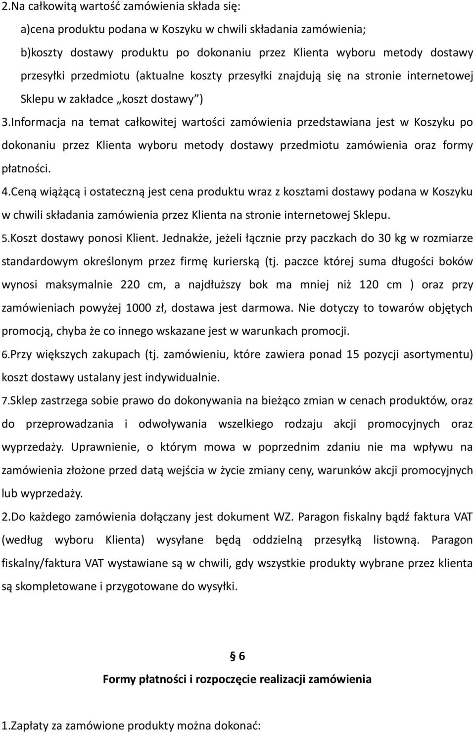 Informacja na temat całkowitej wartości zamówienia przedstawiana jest w Koszyku po dokonaniu przez Klienta wyboru metody dostawy przedmiotu zamówienia oraz formy płatności. 4.