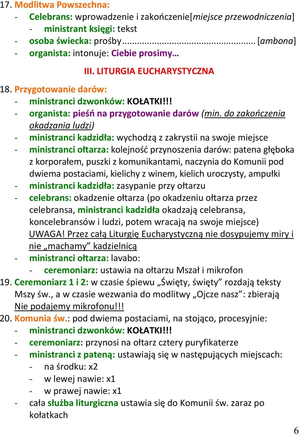 do zakooczenia okadzania ludzi) - ministranci kadzidła: wychodzą z zakrystii na swoje miejsce - ministranci ołtarza: kolejnośd przynoszenia darów: patena głęboka z korporałem, puszki z komunikantami,