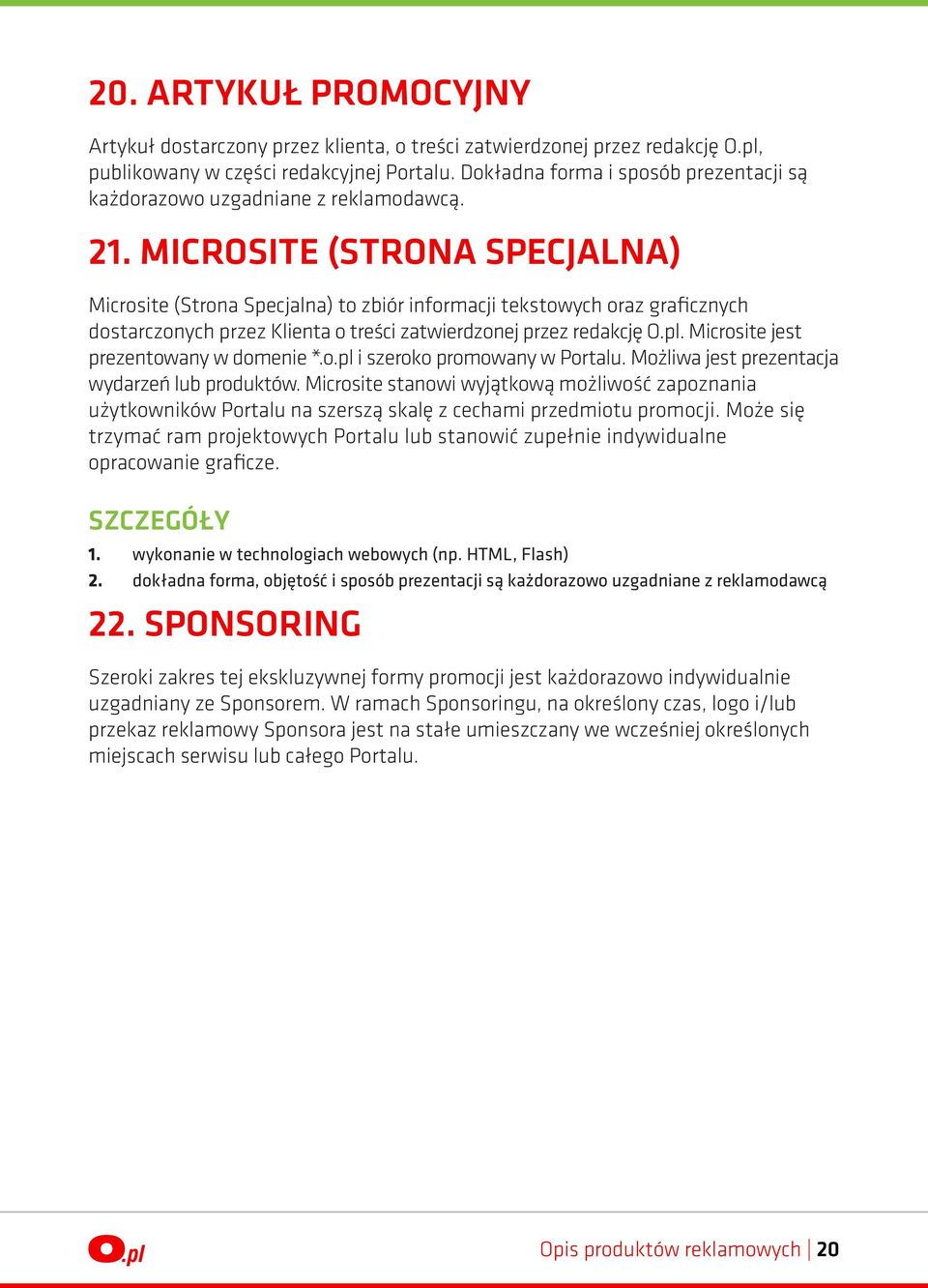 MICROSITE (STRONA SPECJALNA) Microsite (Strona Specjalna) to zbiór informacji tekstowych oraz graficznych dostarczonych przez Klienta o treści zatwierdzonej przez redakcję O.pl.