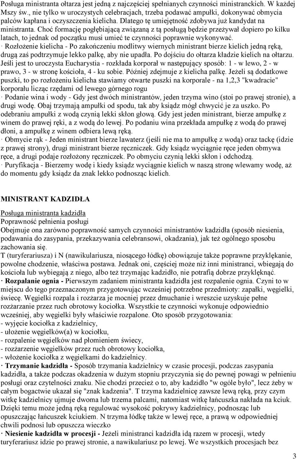 Choć formację pogłębiającą związaną z tą posługą będzie przeżywał dopiero po kilku latach, to jednak od początku musi umieć te czynności poprawnie wykonywać.