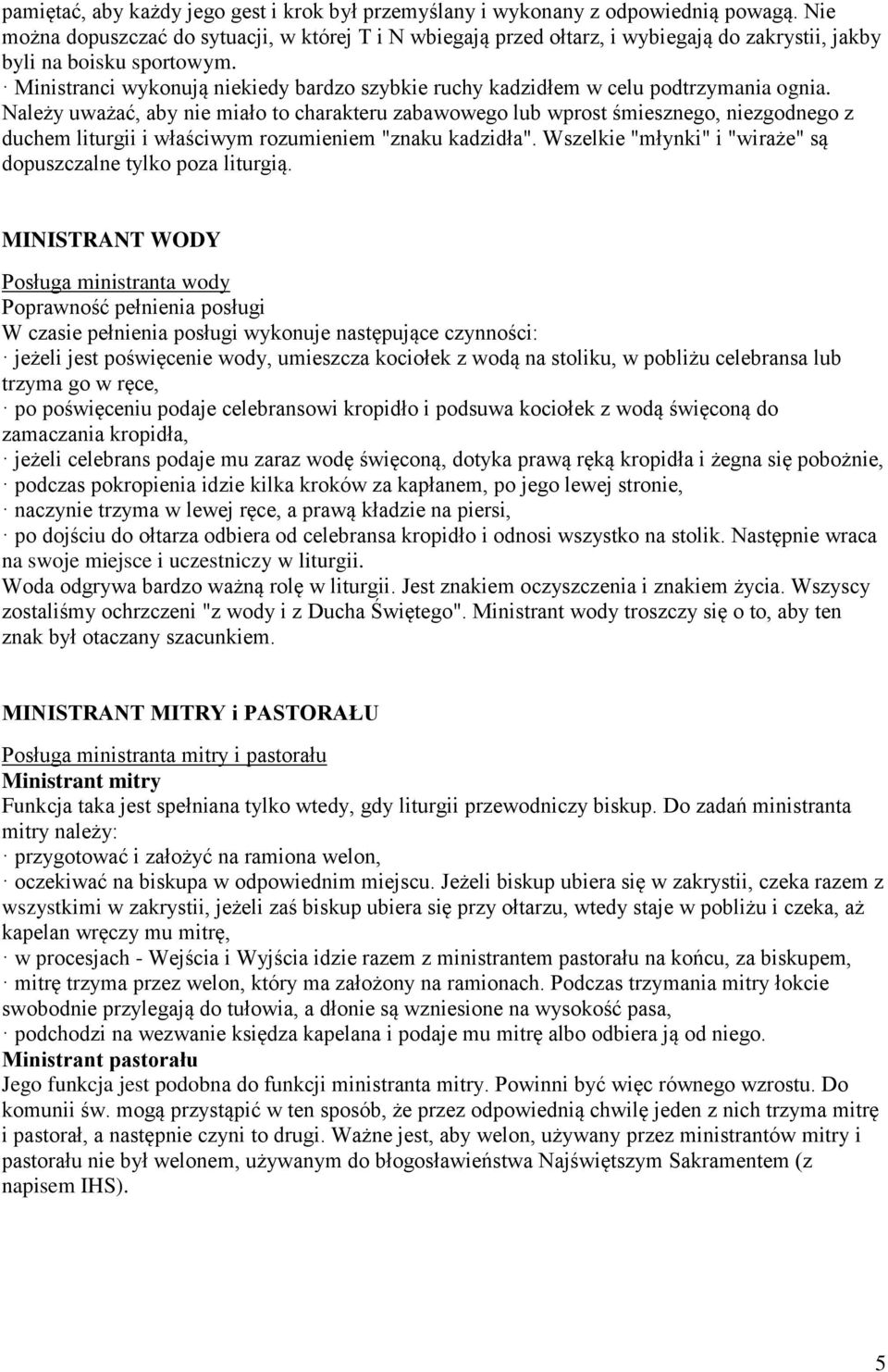 Ministranci wykonują niekiedy bardzo szybkie ruchy kadzidłem w celu podtrzymania ognia.