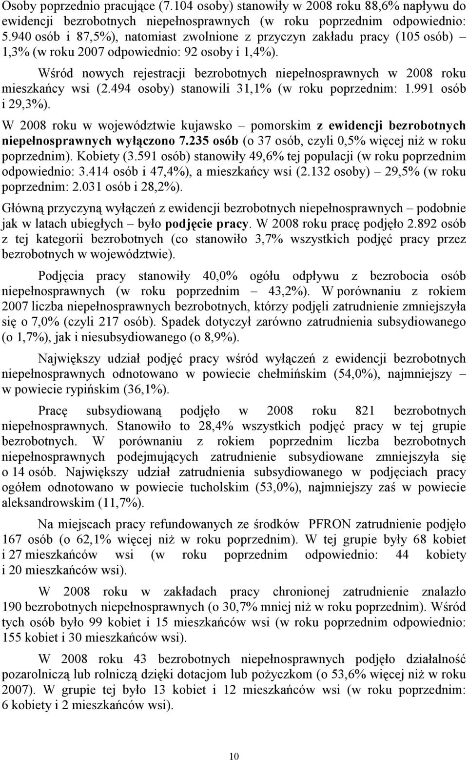 Wśród nowych rejestracji bezrobotnych niepełnosprawnych w 2008 roku mieszkańcy wsi (2.494 osoby) stanowili 31,1% (w roku poprzednim: 1.991 osób i 29,3%).