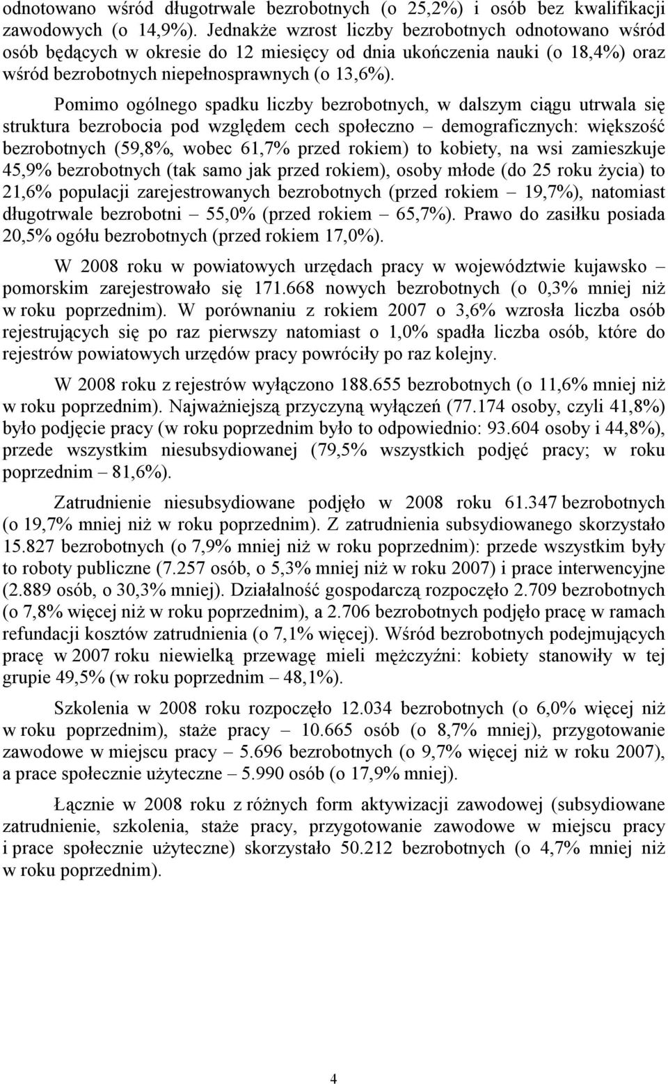 Pomimo ogólnego spadku liczby bezrobotnych, w dalszym ciągu utrwala się struktura bezrobocia pod względem cech społeczno demograficznych: większość bezrobotnych (59,8%, wobec 61,7% przed rokiem) to