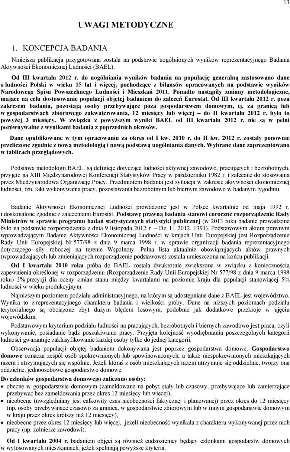 do uogólniania wyników badania na populację generalną zastosowano dane o ludności Polski w wieku 15 lat i więcej, pochodzące z bilansów opracowanych na podstawie wyników Narodowego Spisu Powszechnego