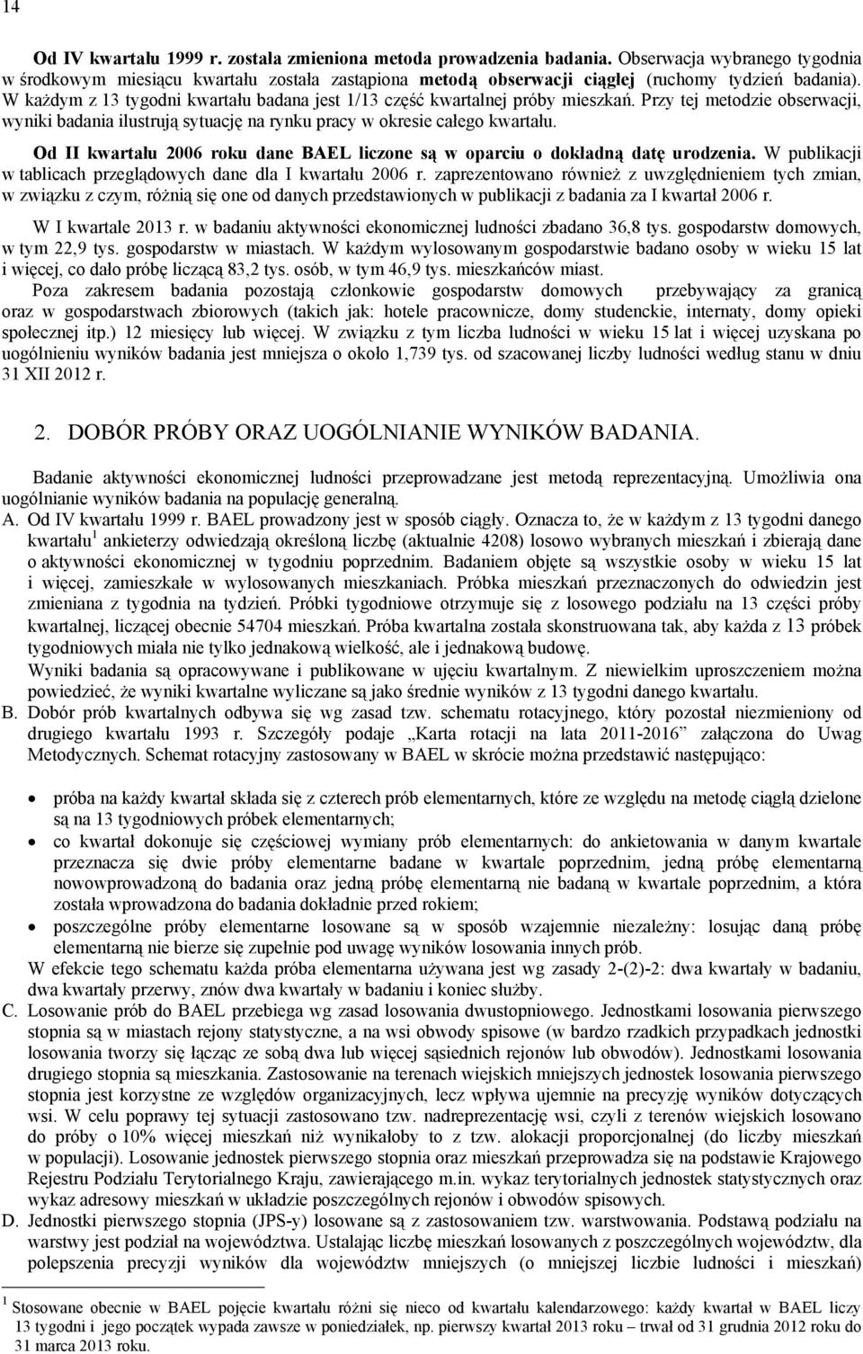 W każdym z 13 tygodni kwartału badana jest 1/13 część kwartalnej próby mieszkań. Przy tej metodzie obserwacji, wyniki badania ilustrują sytuację na rynku pracy w okresie całego kwartału.