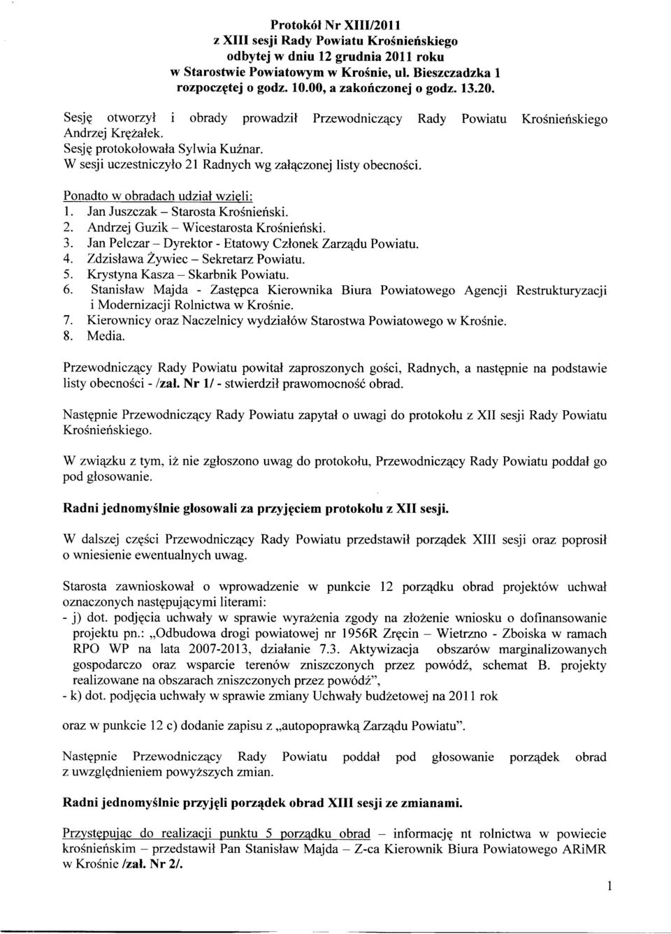 W sesji uczestniczyło 21 Radnych wg załączonej listy obecności. Ponadto w obradach udział wzięli: 1. Jan Juszczak- Starosta Krośnieński. 2. Andrzej Guzik- Wicestarosta Krośnieński. 3.
