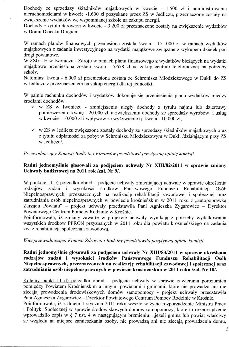 200 zł przeznaczone zostały na zwiększenie wydatków w Dornu Dziecka Długiem. W ramach planów finansowych przeniesiona została kwota - 15.