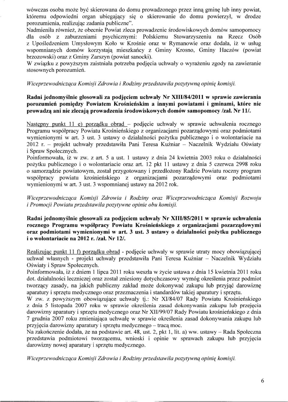 Nadmieniła również, że obecnie Powiat zleca prowadzenie środowiskowych domów samopomocy dla osób z zaburzeniami psychicznymi: Polskiemu Stowarzyszeniu na Rzecz Osób z Upośledzeniem Umysłowym Koło w