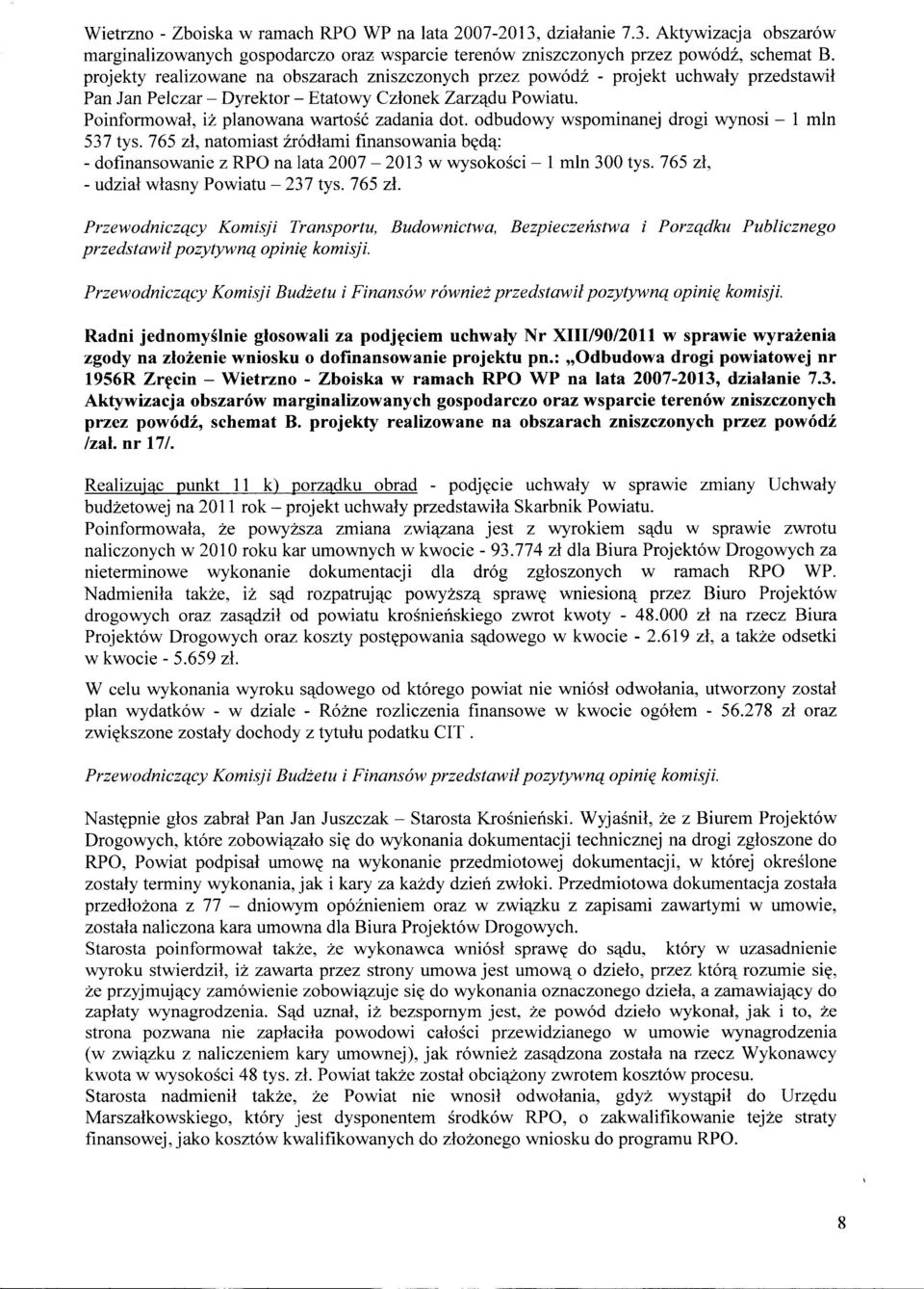 odbudowy wspominanej drogi wynosi - 1 mln 537 tys. 765 zł, natomiast źródłami finansowania będą: - dofinansowanie z RPO na lata 2007-2013 w wysokości - 1 mln 300 tys.