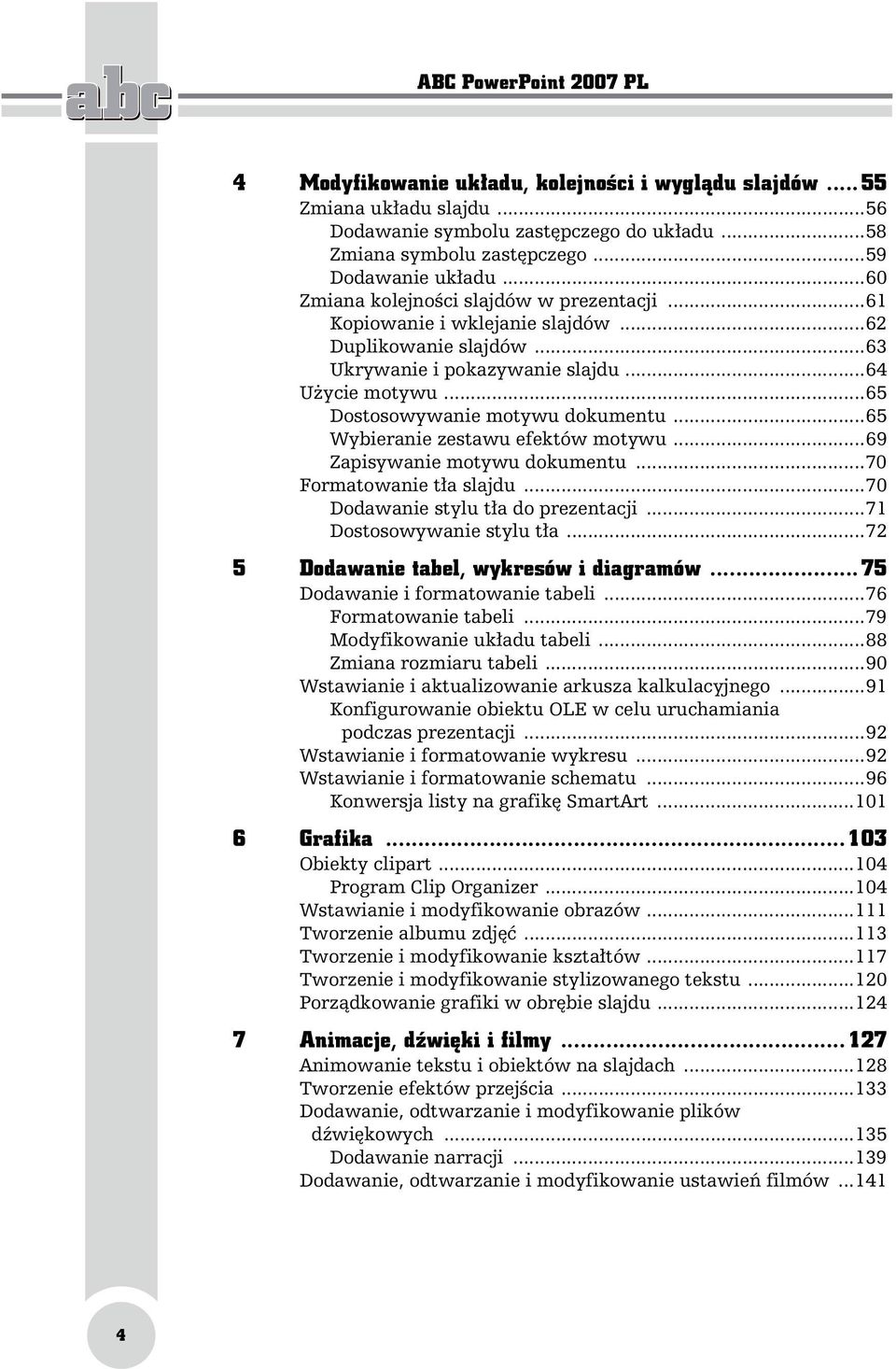 ..65 Wybieranie zestawu efektów motywu...69 Zapisywanie motywu dokumentu...70 Formatowanie tła slajdu...70 Dodawanie stylu tła do prezentacji...71 Dostosowywanie stylu tła.