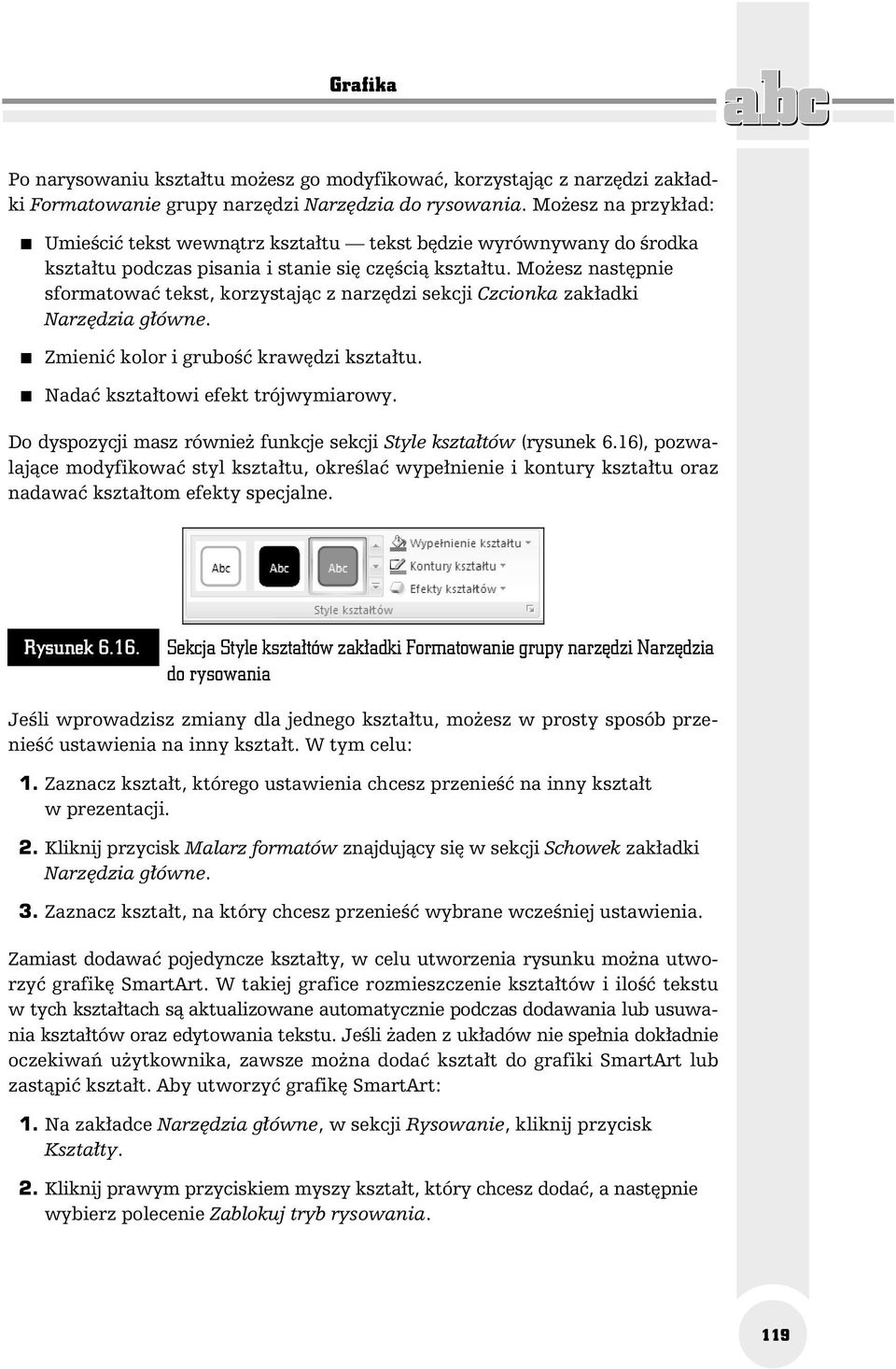 Możesz następnie sformatować tekst, korzystając z narzędzi sekcji Czcionka zakładki Narzędzia główne. Zmienić kolor i grubość krawędzi kształtu. Nadać kształtowi efekt trójwymiarowy.