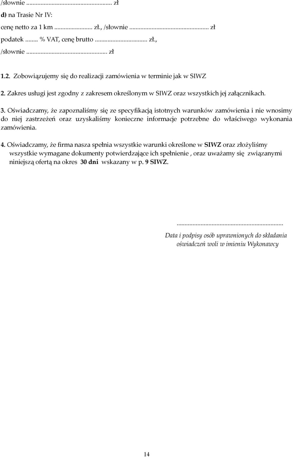 Oświadczamy, że zapoznaliśmy się ze specyfikacją istotnych warunków zamówienia i nie wnosimy do niej zastrzeżeń oraz uzyskaliśmy konieczne informacje potrzebne do właściwego wykonania zamówienia. 4.