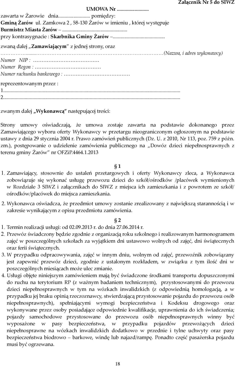 .. zwanym dalej Wykonawcą następującej treści: Strony umowy oświadczają, że umowa zostaje zawarta na podstawie dokonanego przez Zamawiającego wyboru oferty Wykonawcy w przetargu nieograniczonym