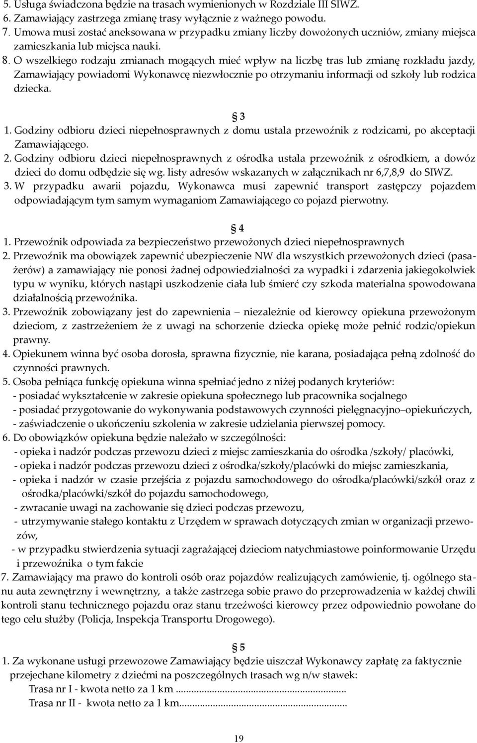 O wszelkiego rodzaju zmianach mogących mieć wpływ na liczbę tras lub zmianę rozkładu jazdy, Zamawiający powiadomi Wykonawcę niezwłocznie po otrzymaniu informacji od szkoły lub rodzica dziecka. 3 1.