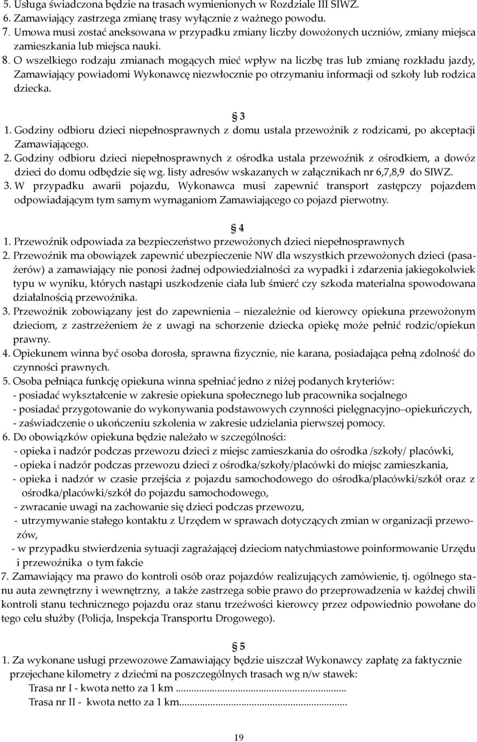 O wszelkiego rodzaju zmianach mogących mieć wpływ na liczbę tras lub zmianę rozkładu jazdy, Zamawiający powiadomi Wykonawcę niezwłocznie po otrzymaniu informacji od szkoły lub rodzica dziecka. 3 1.