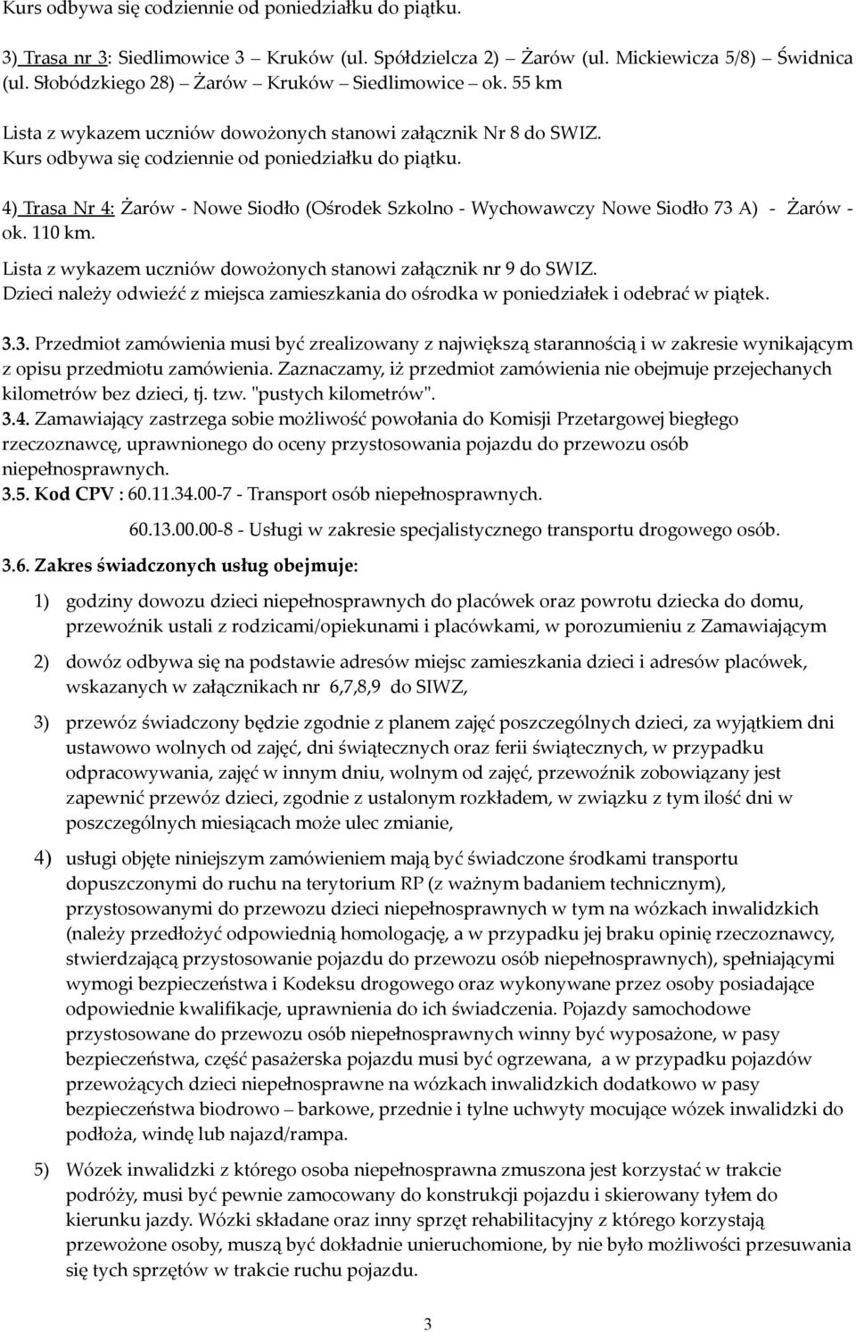 4) Trasa Nr 4: Żarów - Nowe Siodło (Ośrodek Szkolno - Wychowawczy Nowe Siodło 73 A) - Żarów - ok. 110 km. Lista z wykazem uczniów dowożonych stanowi załącznik nr 9 do SWIZ.