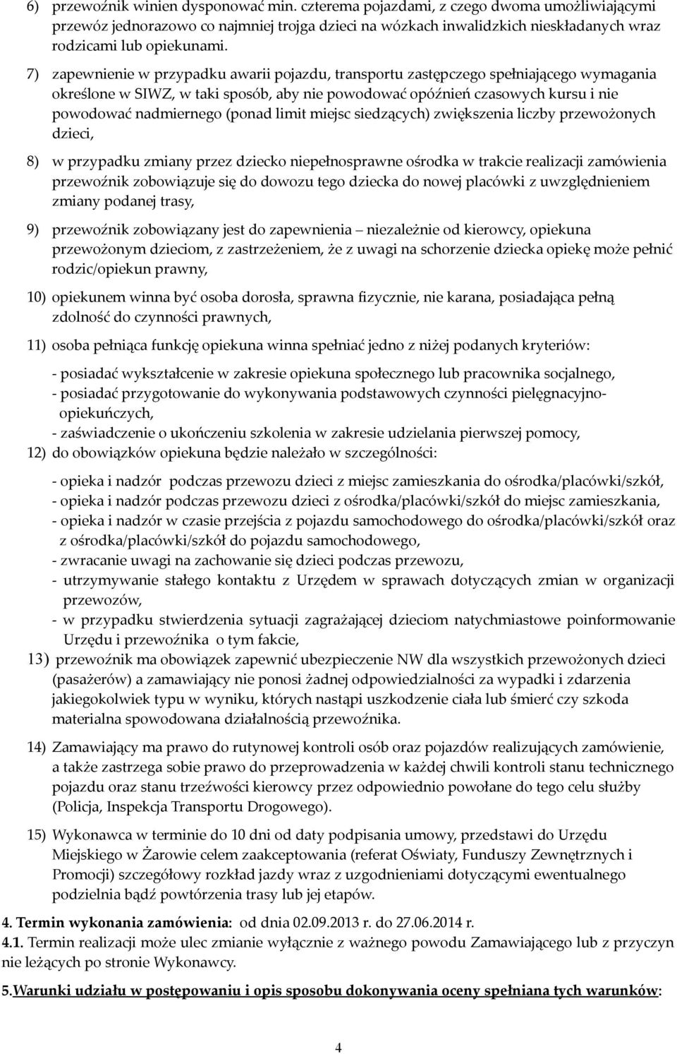 7) zapewnienie w przypadku awarii pojazdu, transportu zastępczego spełniającego wymagania określone w SIWZ, w taki sposób, aby nie powodować opóźnień czasowych kursu i nie powodować nadmiernego