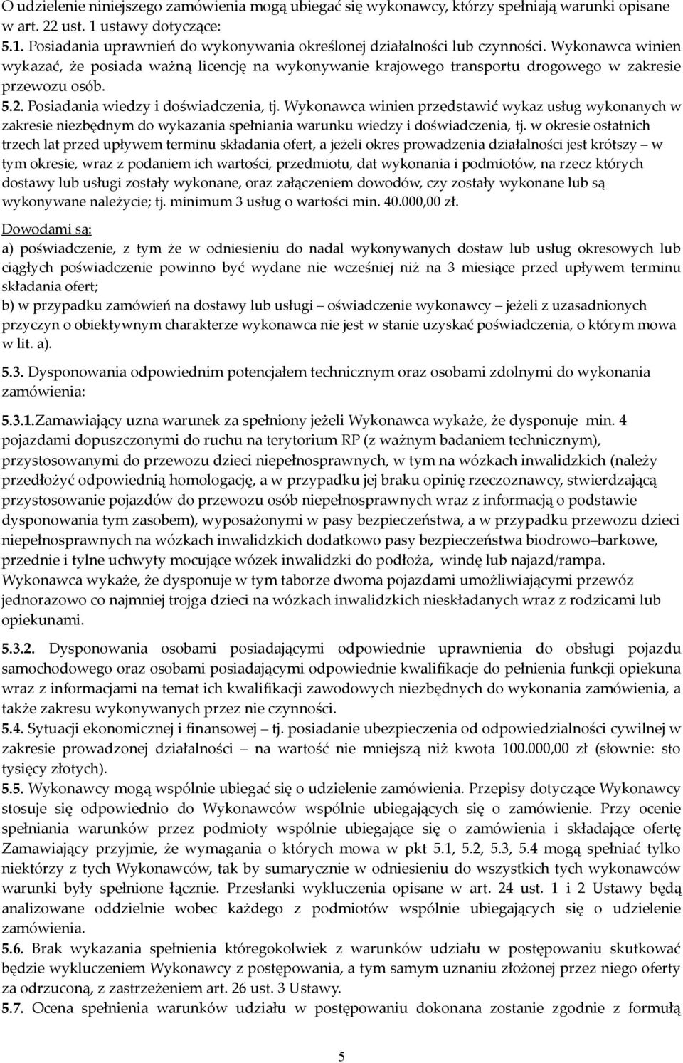 Wykonawca winien przedstawić wykaz usług wykonanych w zakresie niezbędnym do wykazania spełniania warunku wiedzy i doświadczenia, tj.