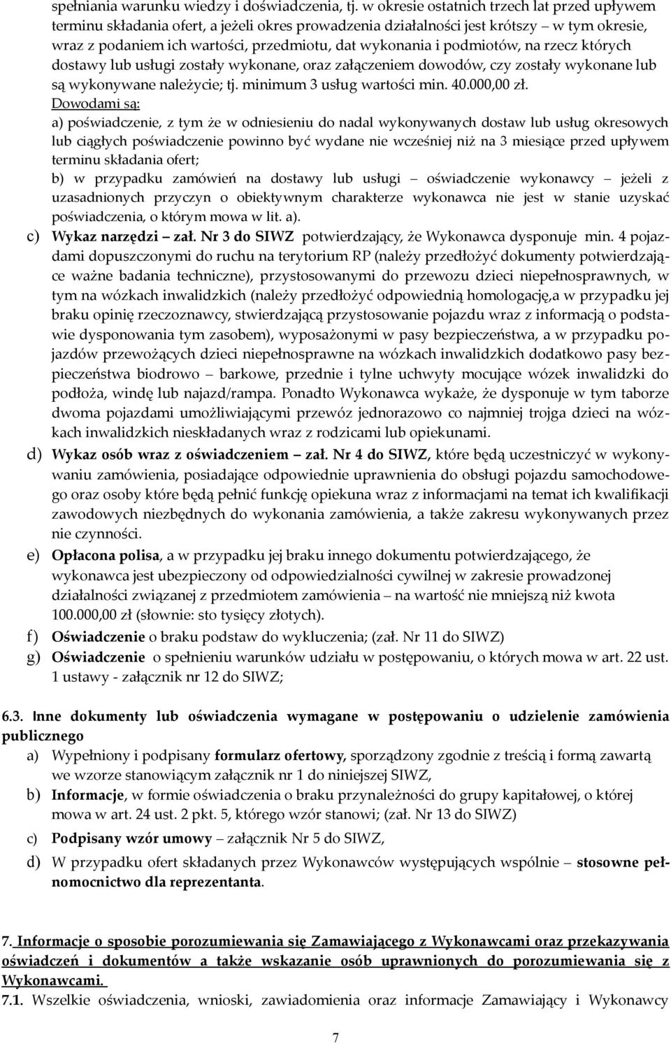 podmiotów, na rzecz których dostawy lub usługi zostały wykonane, oraz załączeniem dowodów, czy zostały wykonane lub są wykonywane należycie; tj. minimum 3 usług wartości min. 40.000,00 zł.