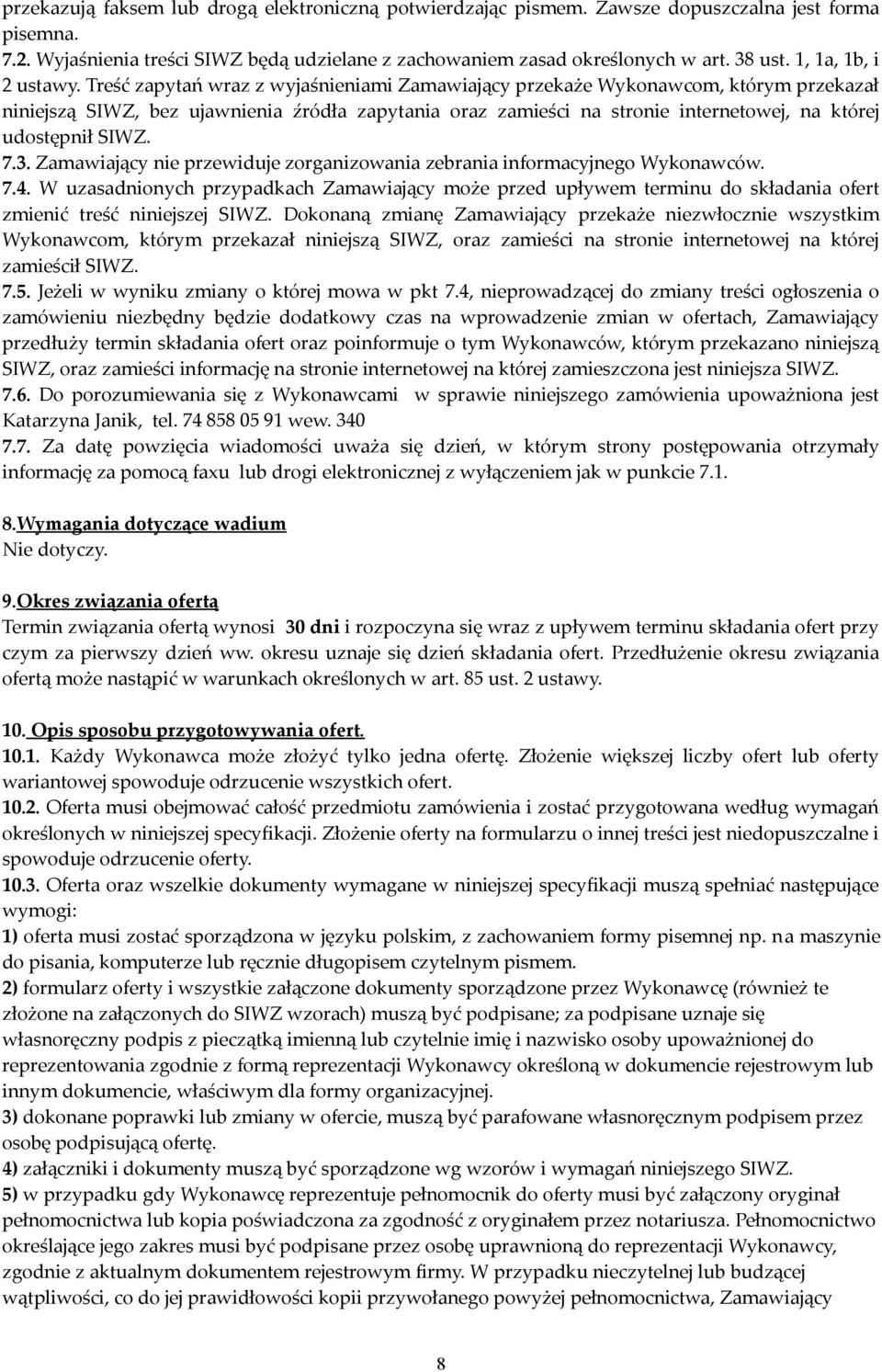 Treść zapytań wraz z wyjaśnieniami Zamawiający przekaże Wykonawcom, którym przekazał niniejszą SIWZ, bez ujawnienia źródła zapytania oraz zamieści na stronie internetowej, na której udostępnił SIWZ.