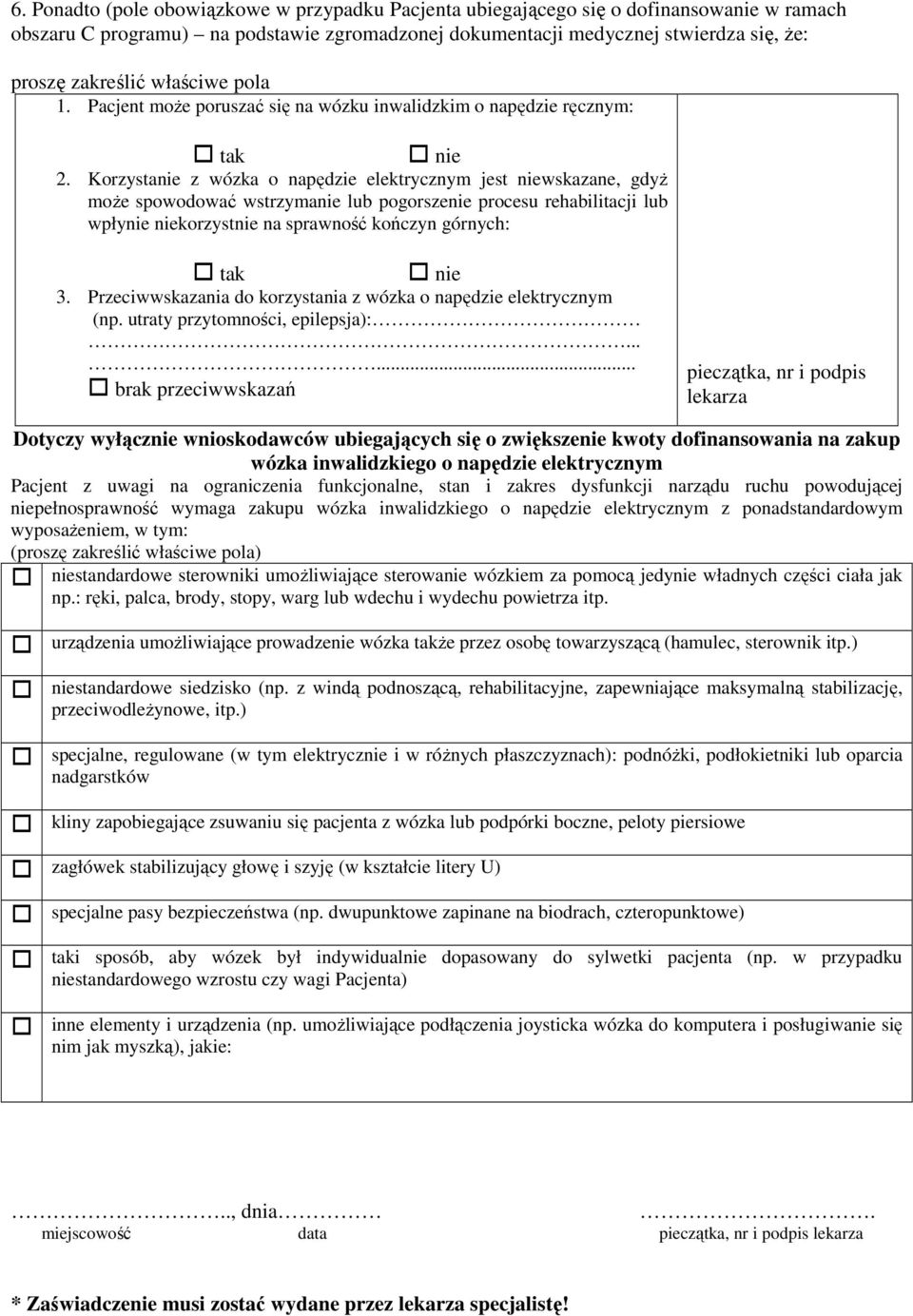 Korzystanie z wózka o napędzie elektrycznym jest niewskazane, gdyż może spowodować wstrzymanie lub pogorszenie procesu rehabilitacji lub wpłynie niekorzystnie na sprawność kończyn górnych: tak nie 3.