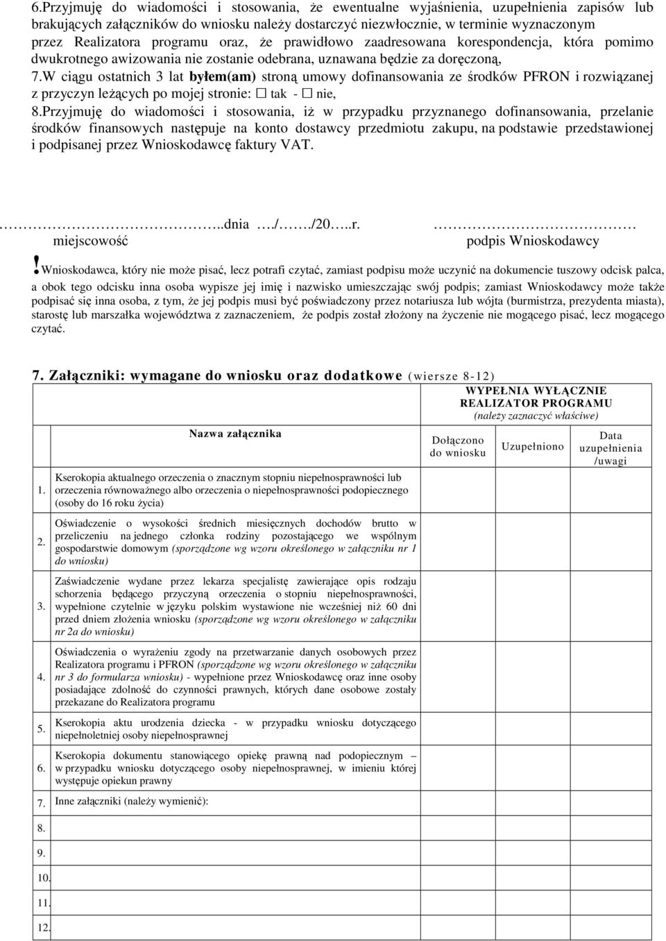 W ciągu ostatnich 3 lat byłem(am) stroną umowy dofinansowania ze środków PFRON i rozwiązanej z przyczyn leżących po mojej stronie: tak - nie, 8.