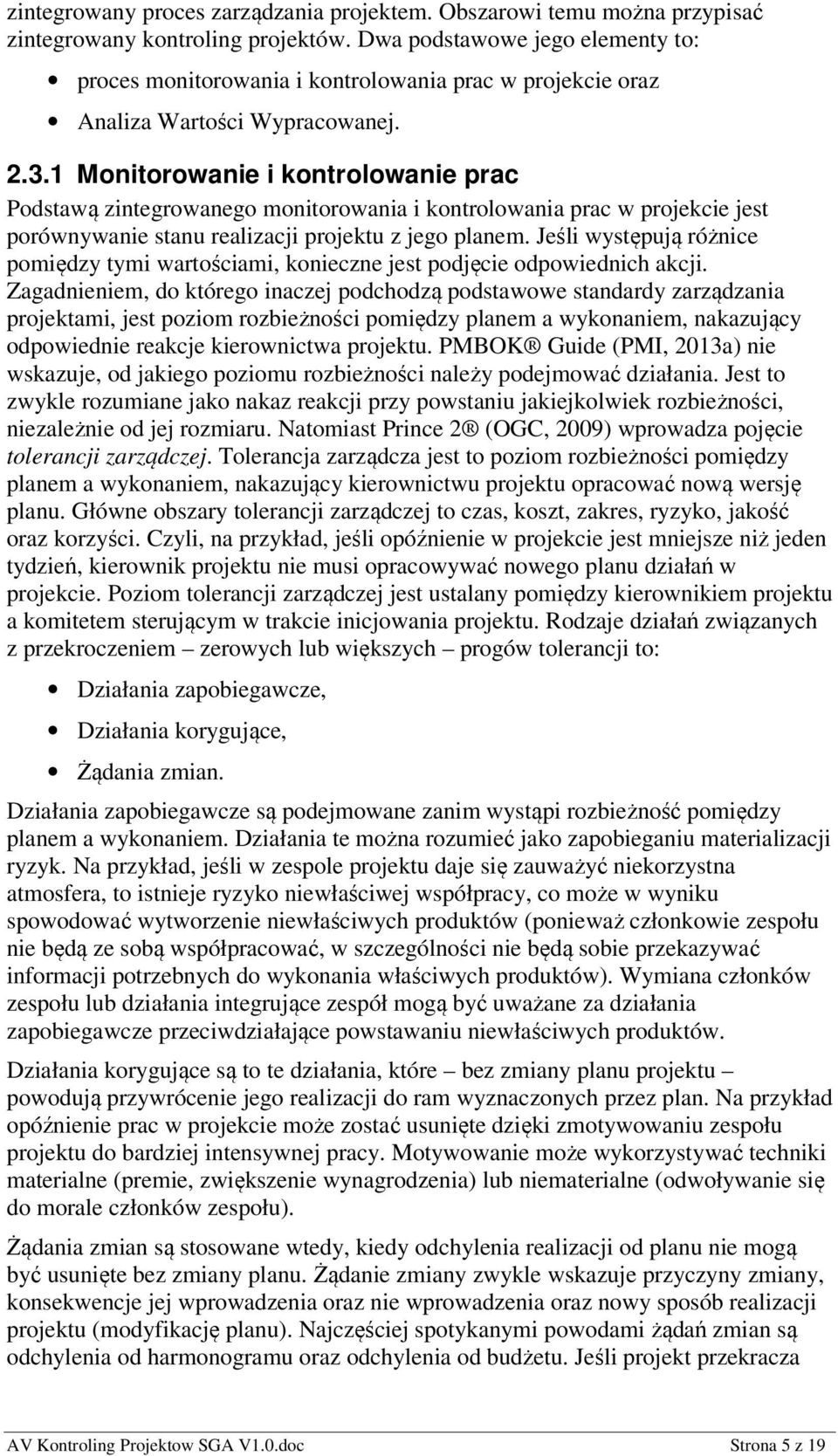 1 Monitorowanie i kontrolowanie prac Podstawą zintegrowanego monitorowania i kontrolowania prac w projekcie jest porównywanie stanu realizacji projektu z jego planem.