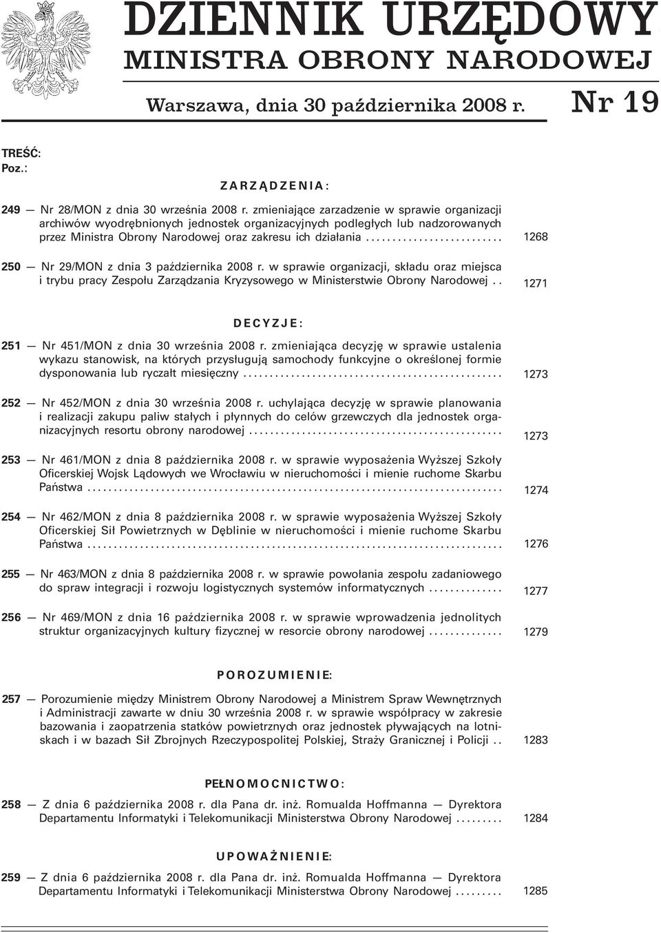 ....... 250 Nr 29/MON z dnia 3 października 2008 r. w sprawie organizacji, składu oraz miejsca i trybu pracy Zespołu Zarządzania Kryzysowego w Ministerstwie Obrony Narodowej.