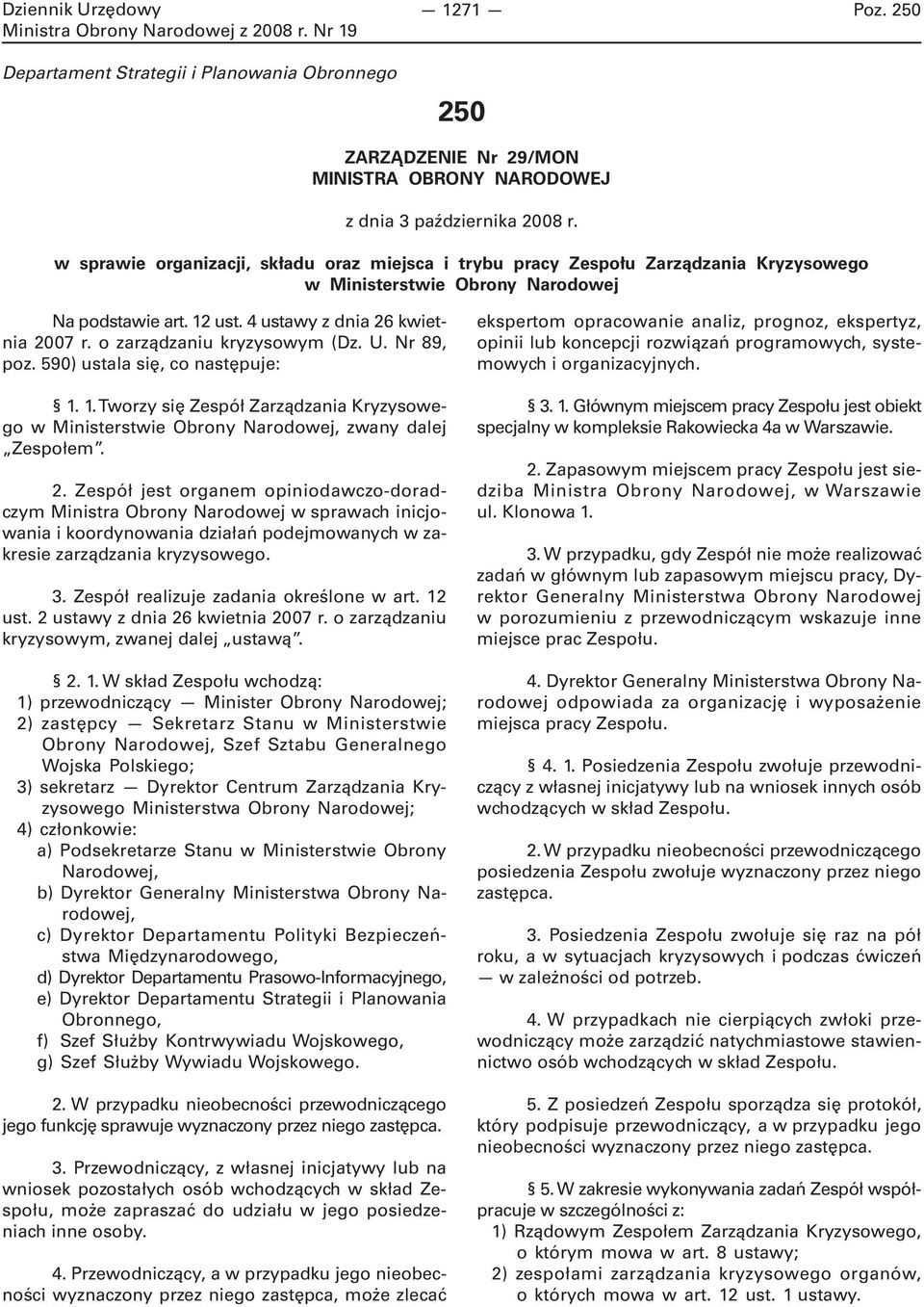 o zarządzaniu kryzysowym (Dz. U. Nr 89, poz. 590) ustala się, co następuje: 1. 1. Tworzy się Zespół Zarządzania Kryzysowego w Ministerstwie Obrony Narodowej, zwany dalej Zespołem. 2.