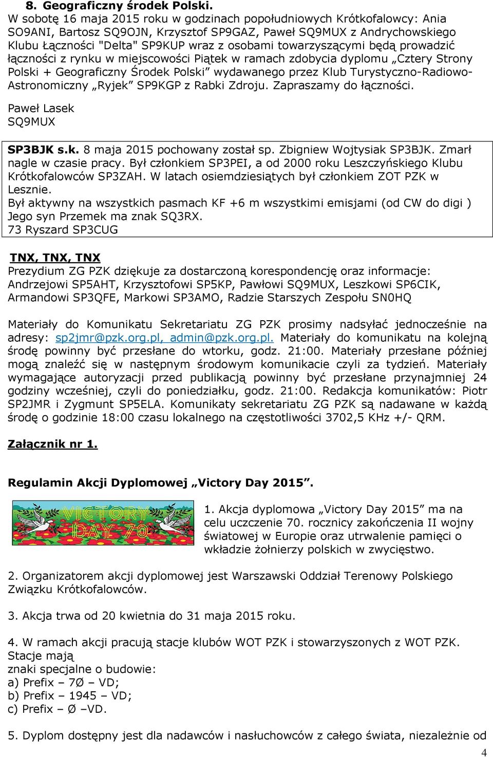 towarzyszącymi będą prowadzić łączności z rynku w miejscowości Piątek w ramach zdobycia dyplomu Cztery Strony Polski + Geograficzny Środek Polski wydawanego przez Klub Turystyczno-Radiowo-