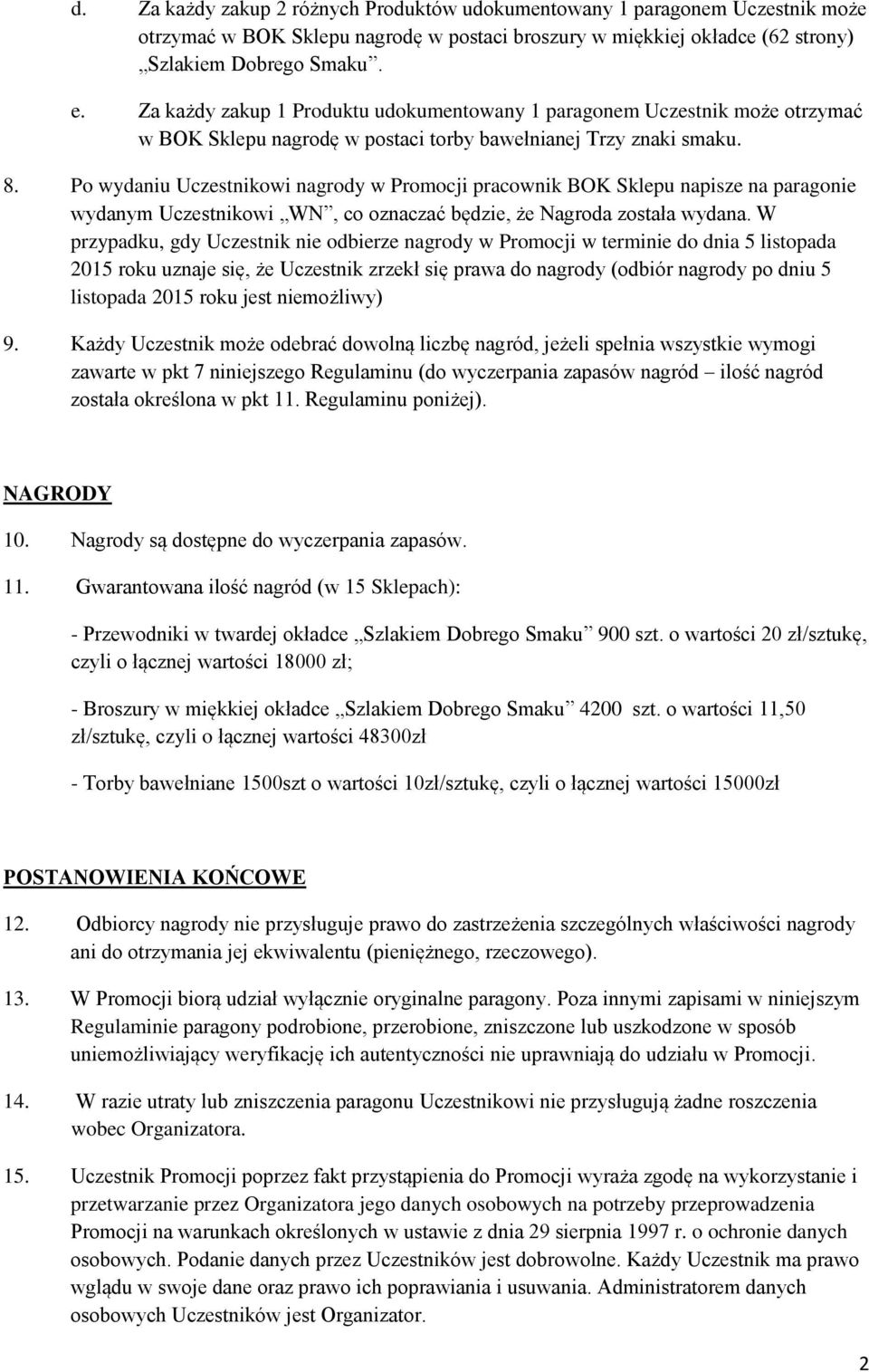 Po wydaniu Uczestnikowi nagrody w Promocji pracownik BOK Sklepu napisze na paragonie wydanym Uczestnikowi WN, co oznaczać będzie, że Nagroda została wydana.