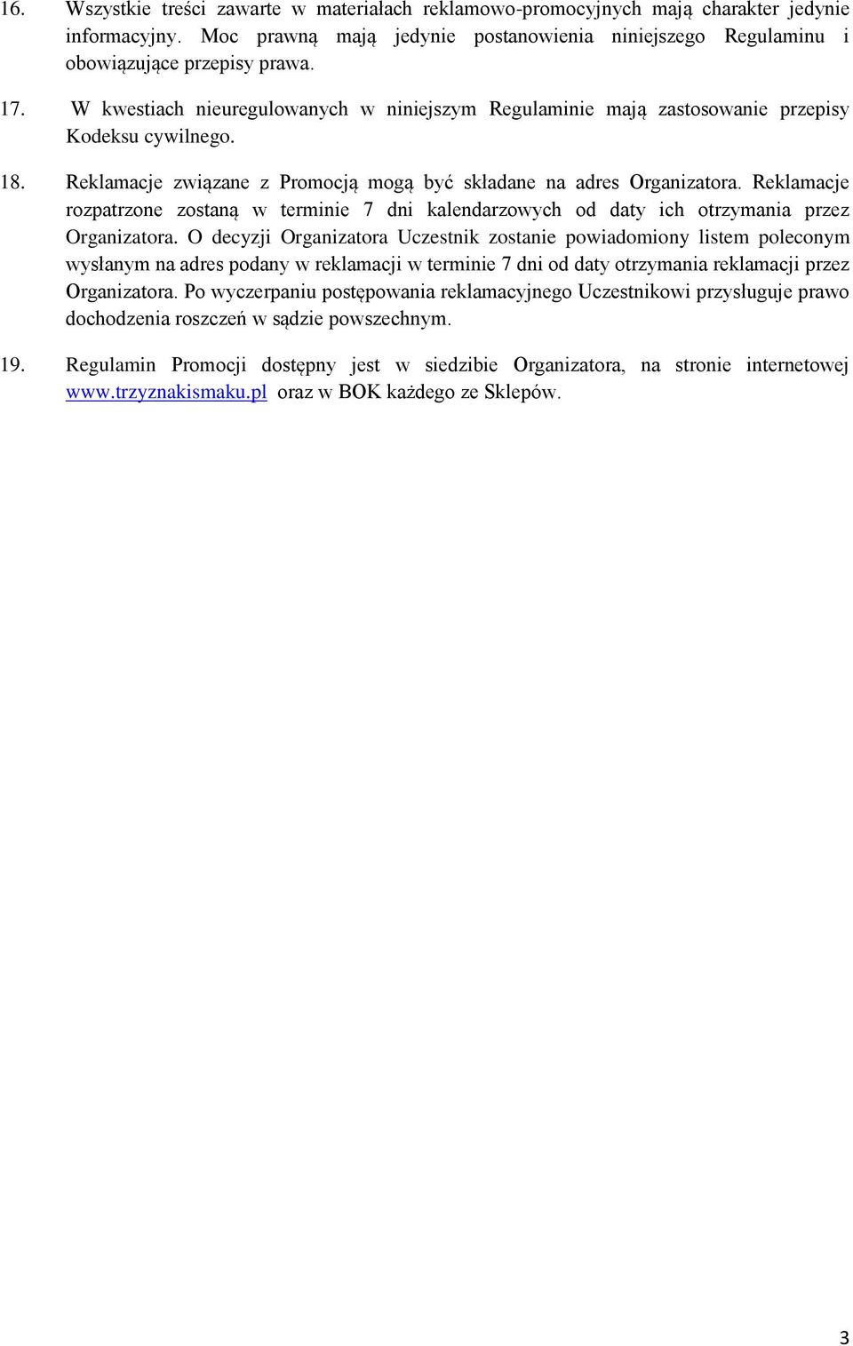 Reklamacje rozpatrzone zostaną w terminie 7 dni kalendarzowych od daty ich otrzymania przez Organizatora.