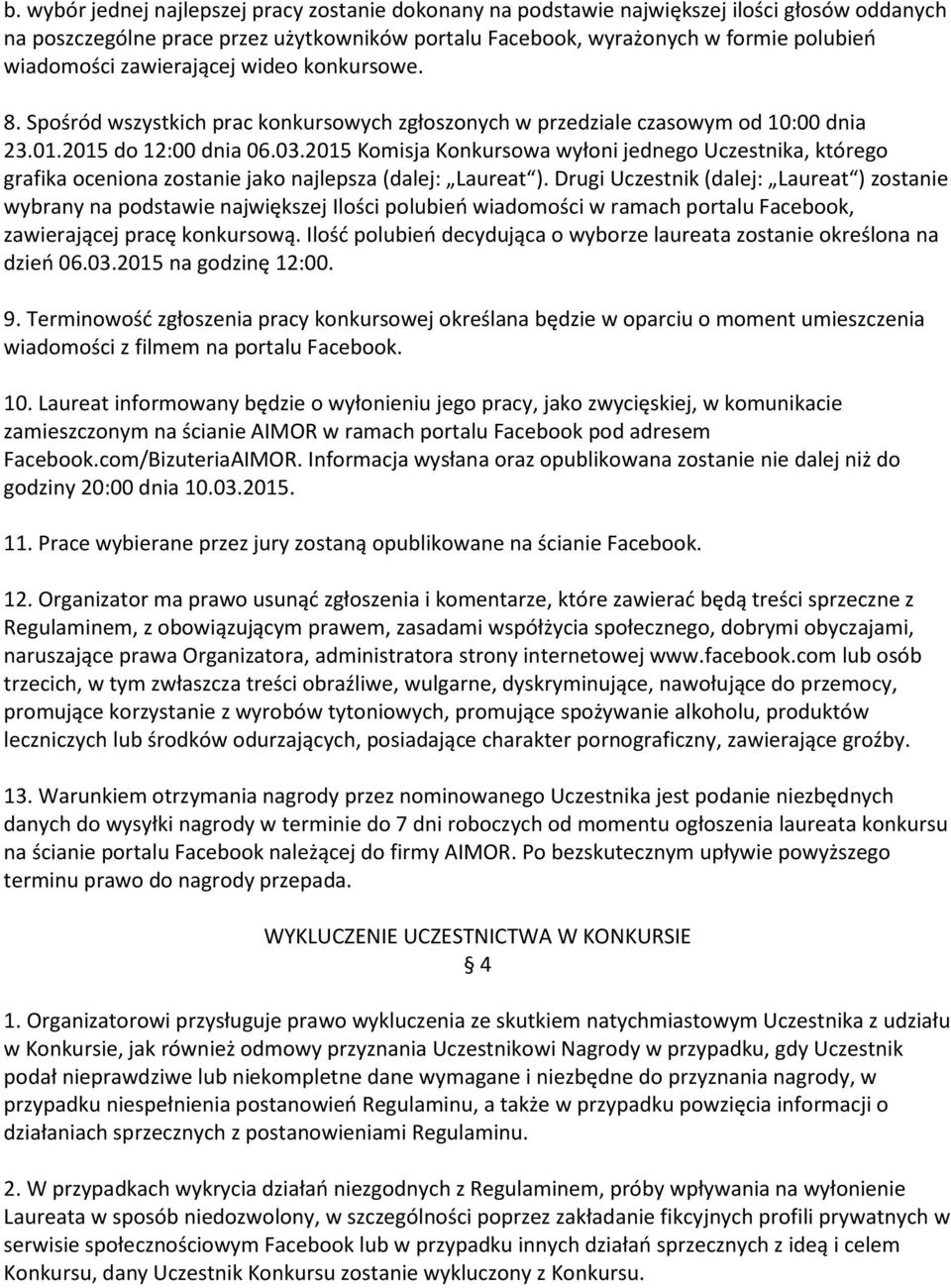2015 Komisja Konkursowa wyłoni jednego Uczestnika, którego grafika oceniona zostanie jako najlepsza (dalej: Laureat ).