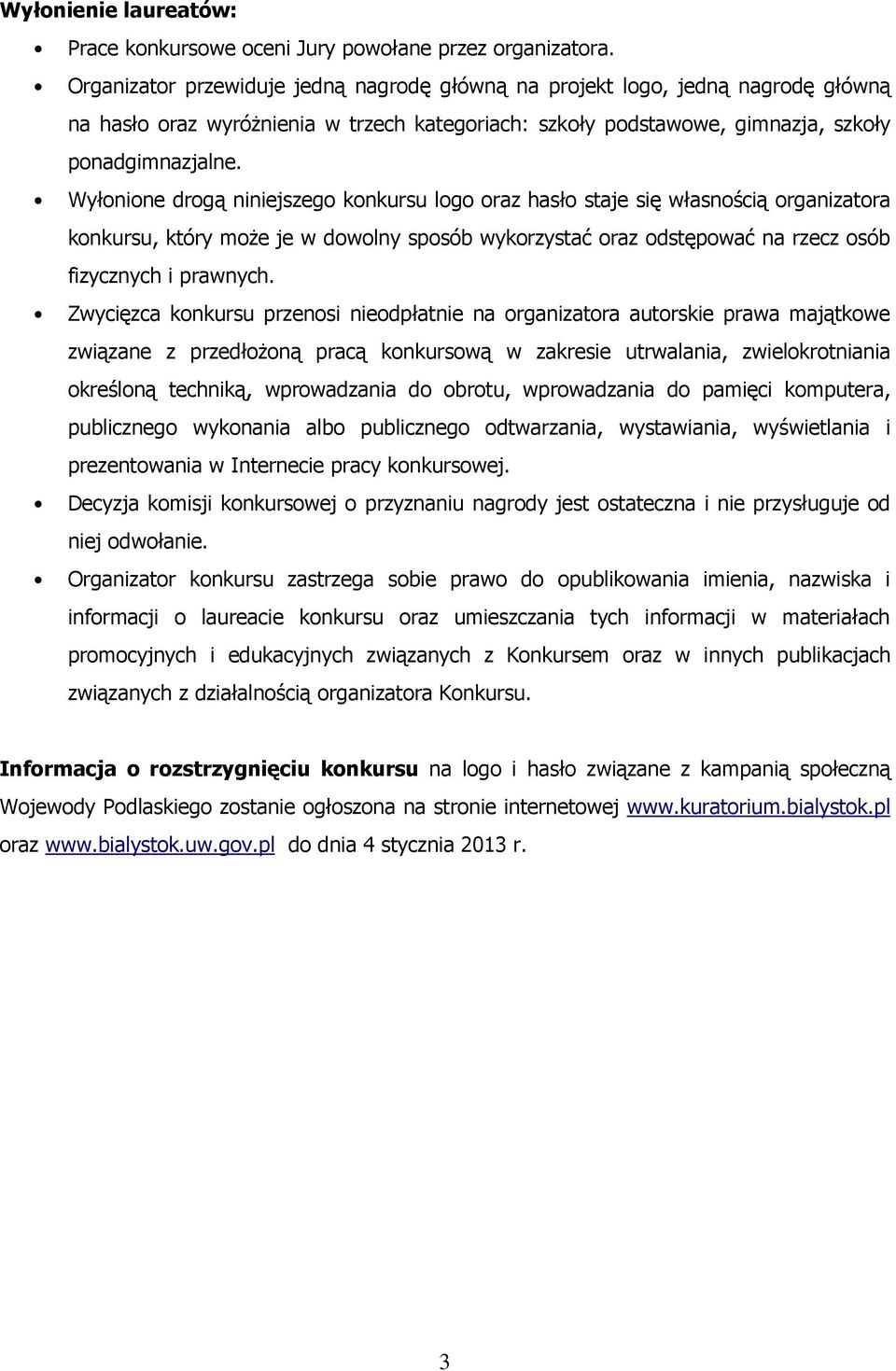 Wyłonione drogą niniejszego konkursu logo oraz hasło staje się własnością organizatora konkursu, który może je w dowolny sposób wykorzystać oraz odstępować na rzecz osób fizycznych i prawnych.